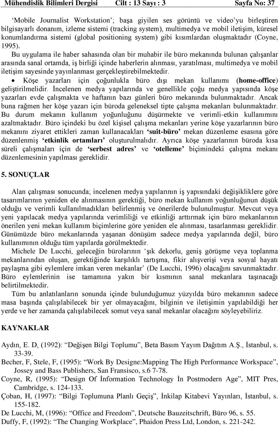 Bu uygulama ile haber sahasında olan bir muhabir ile büro mekanında bulunan çalışanlar arasında sanal ortamda, iş birliği içinde haberlerin alınması, yaratılması, multimedya ve mobil iletişim