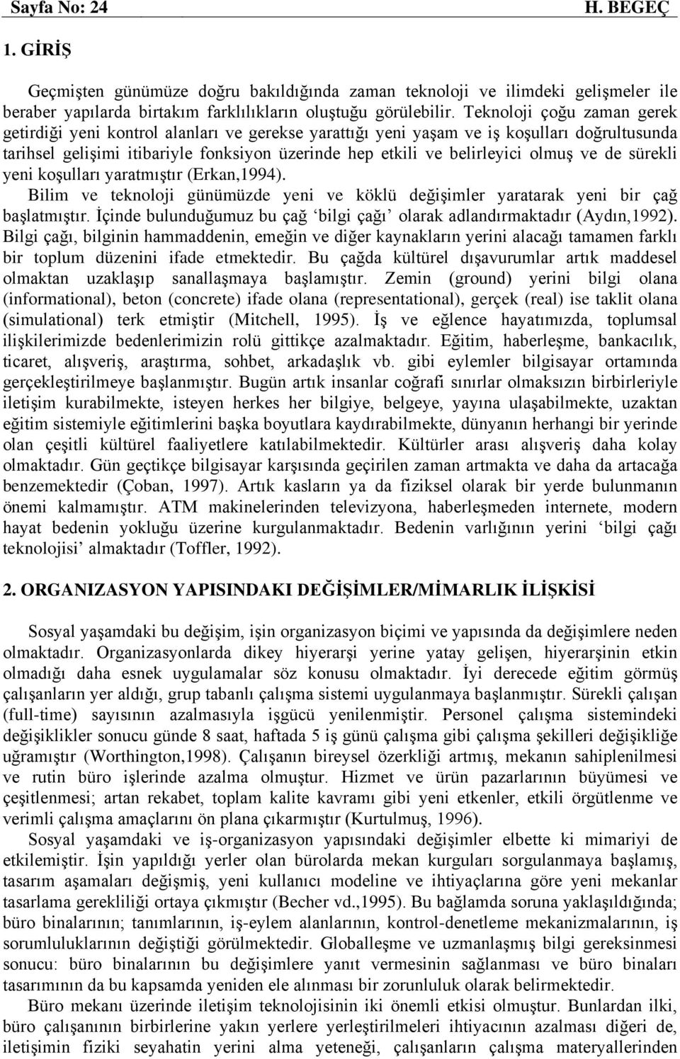 olmuş ve de sürekli yeni koşulları yaratmıştır (Erkan,1994). Bilim ve teknoloji günümüzde yeni ve köklü değişimler yaratarak yeni bir çağ başlatmıştır.