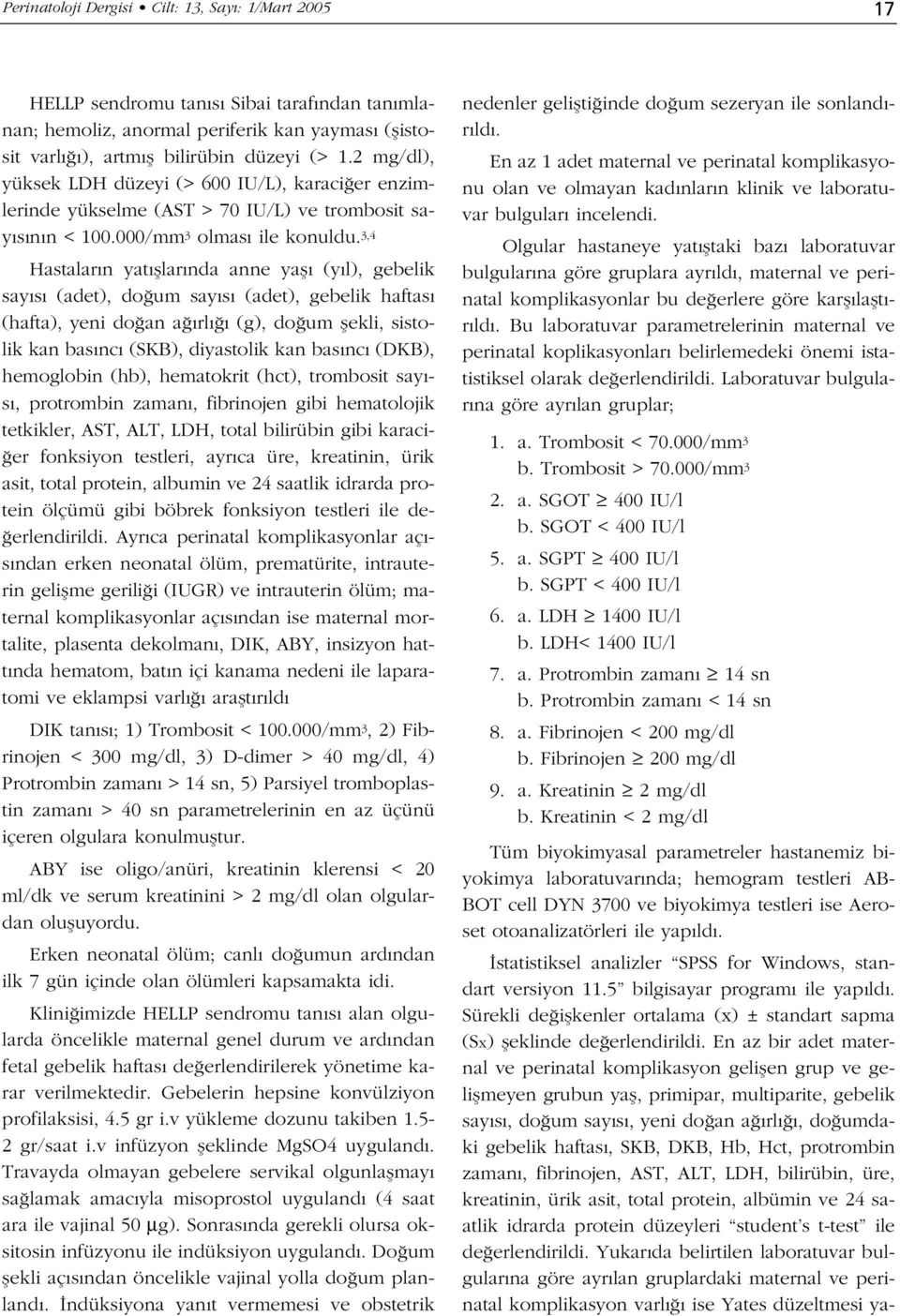 3,4 Hastalar n yat fllar nda anne yafl (y l), gebelik say s (adet), do um say s (adet), gebelik haftas (hafta), yeni do an a rl (g), do um flekli, sistolik kan bas nc (SKB), diyastolik kan bas nc