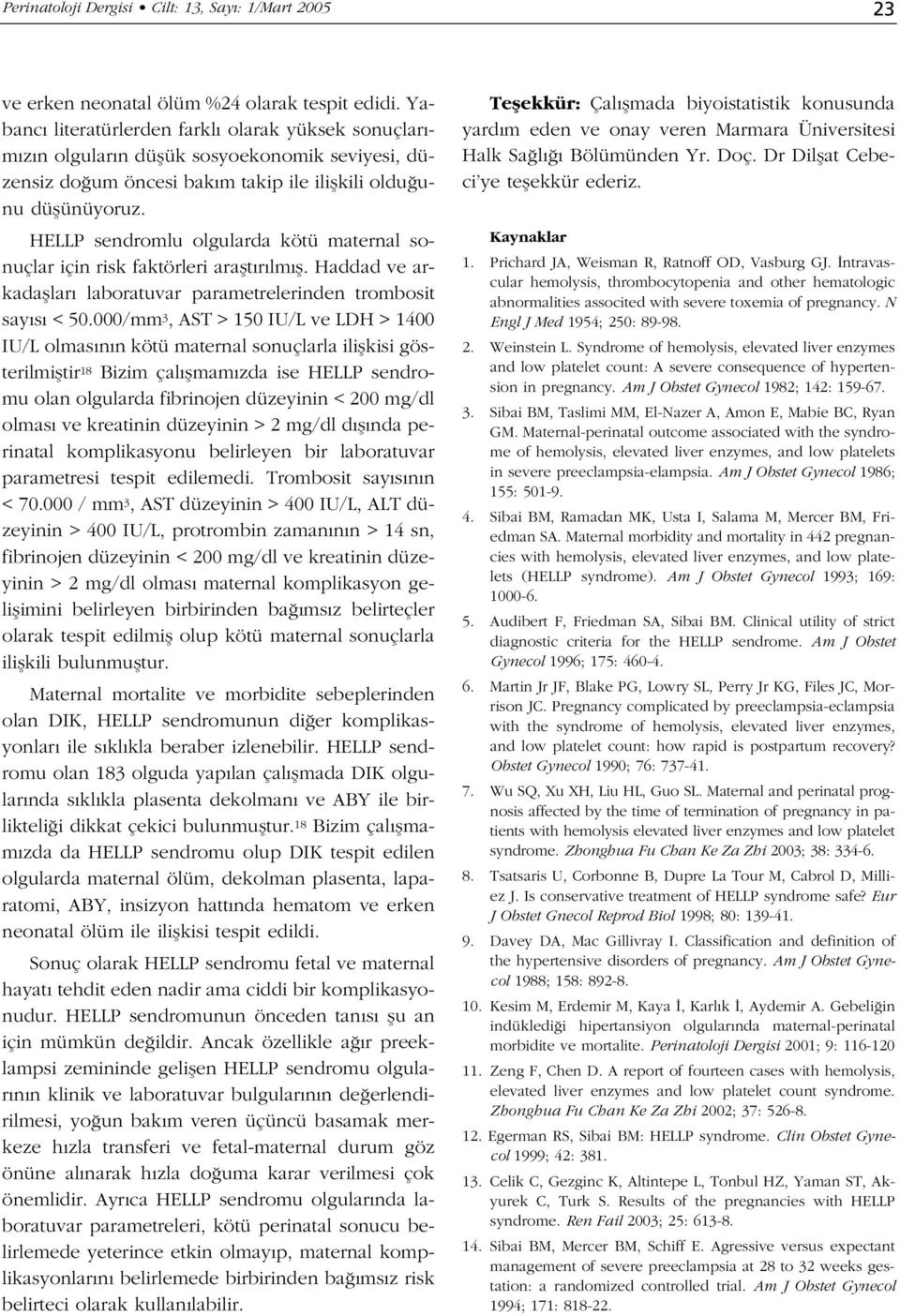 HELLP sendromlu olgularda kötü maternal sonuçlar için risk faktörleri araflt r lm fl. Haddad ve arkadafllar laboratuvar parametrelerinden trombosit say s < 50.