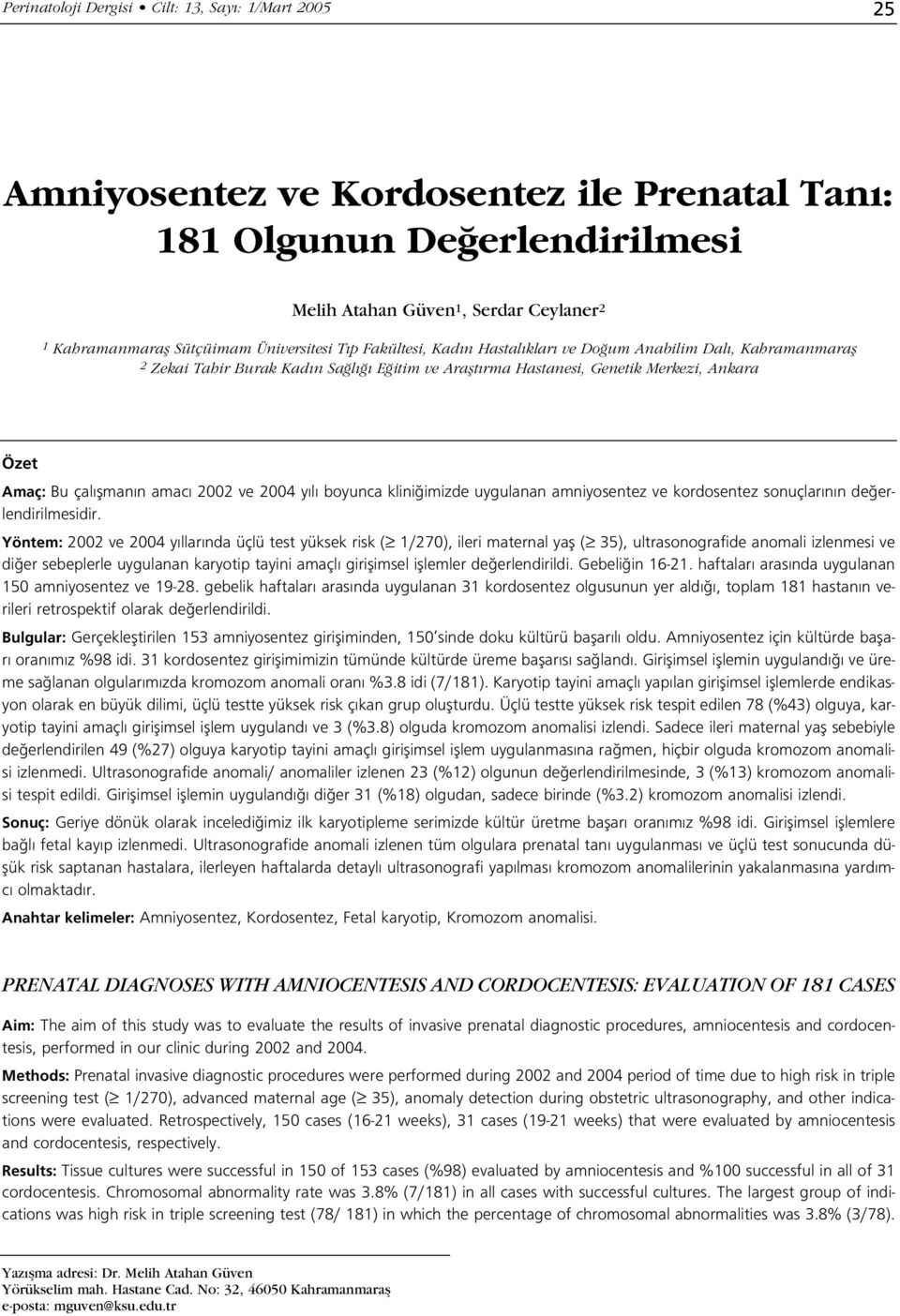 amac 2002 ve 2004 y l boyunca klini imizde uygulanan amniyosentez ve kordosentez sonuçlar n n de erlendirilmesidir.