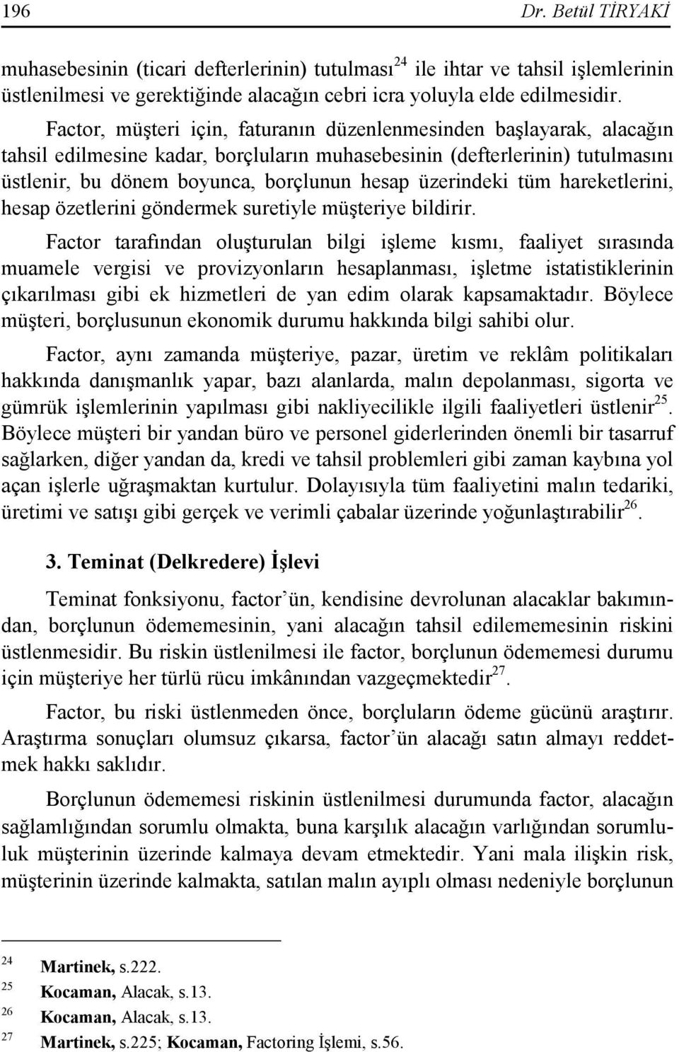 üzerindeki tüm hareketlerini, hesap özetlerini göndermek suretiyle müşteriye bildirir.