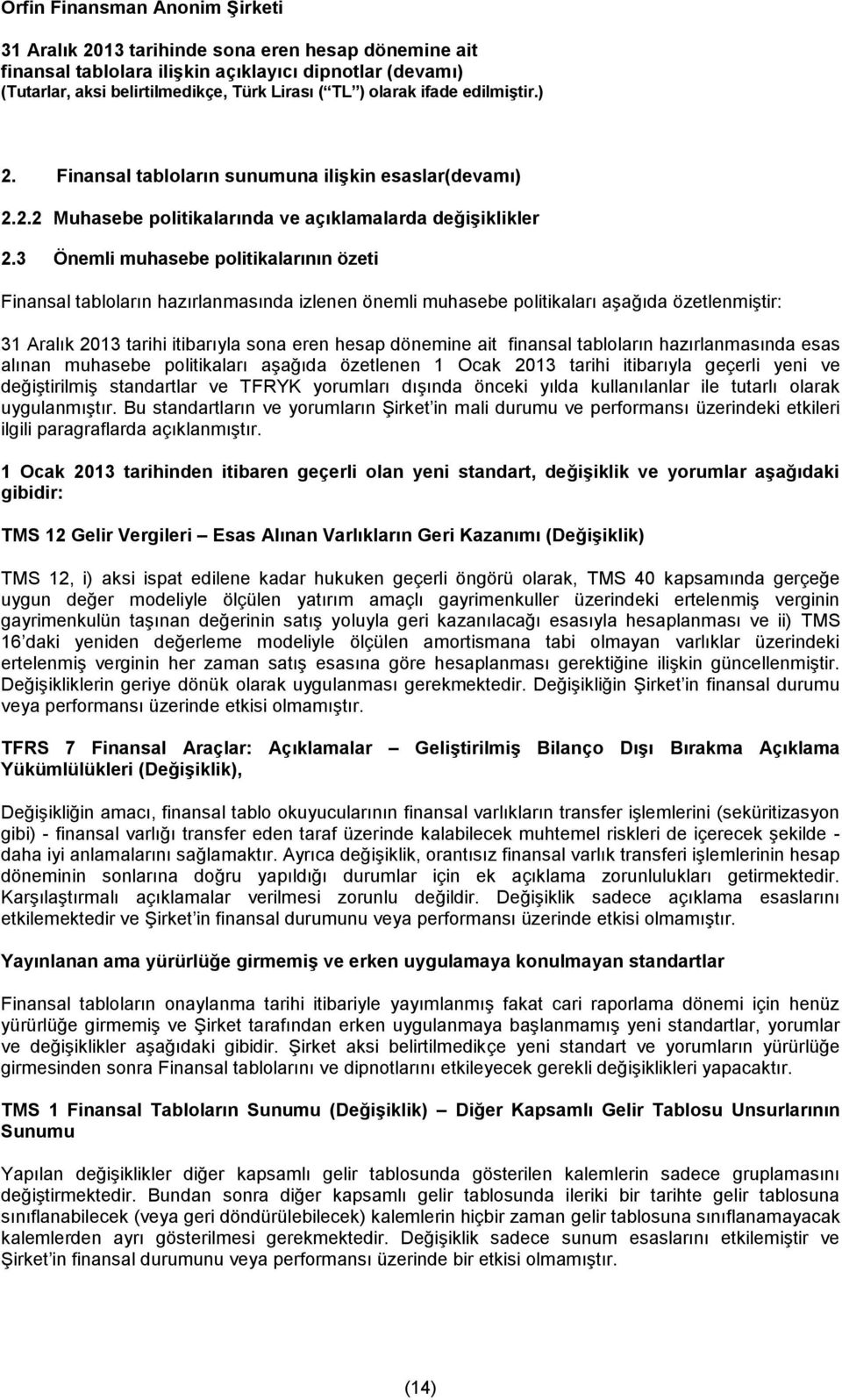 finansal tabloların hazırlanmasında esas alınan muhasebe politikaları aşağıda özetlenen 1 Ocak 2013 tarihi itibarıyla geçerli yeni ve değiştirilmiş standartlar ve TFRYK yorumları dışında önceki yılda