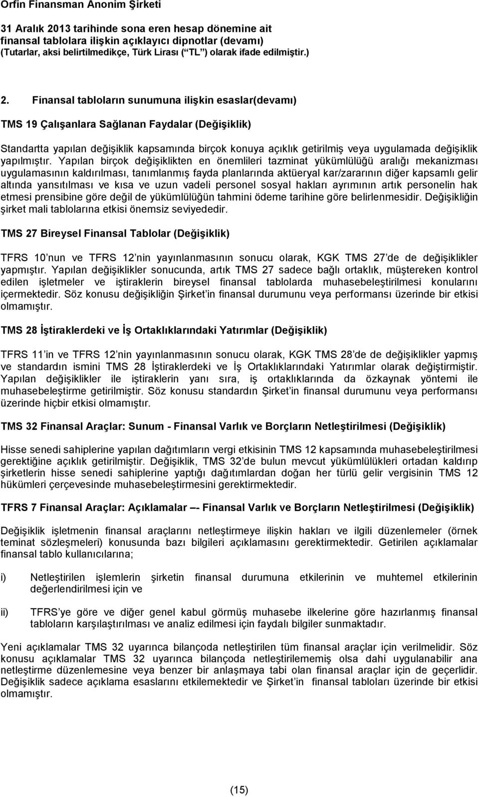 Yapılan birçok değişiklikten en önemlileri tazminat yükümlülüğü aralığı mekanizması uygulamasının kaldırılması, tanımlanmış fayda planlarında aktüeryal kar/zararının diğer kapsamlı gelir altında