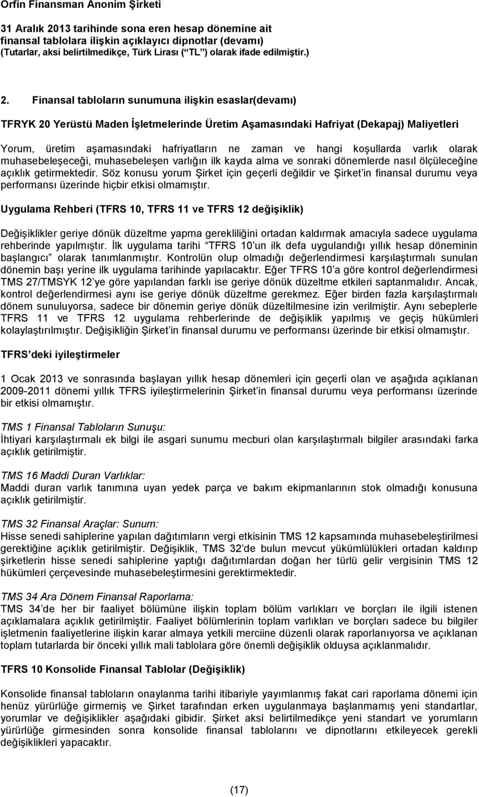 Söz konusu yorum Şirket için geçerli değildir ve Şirket in finansal durumu veya performansı üzerinde hiçbir etkisi olmamıştır.