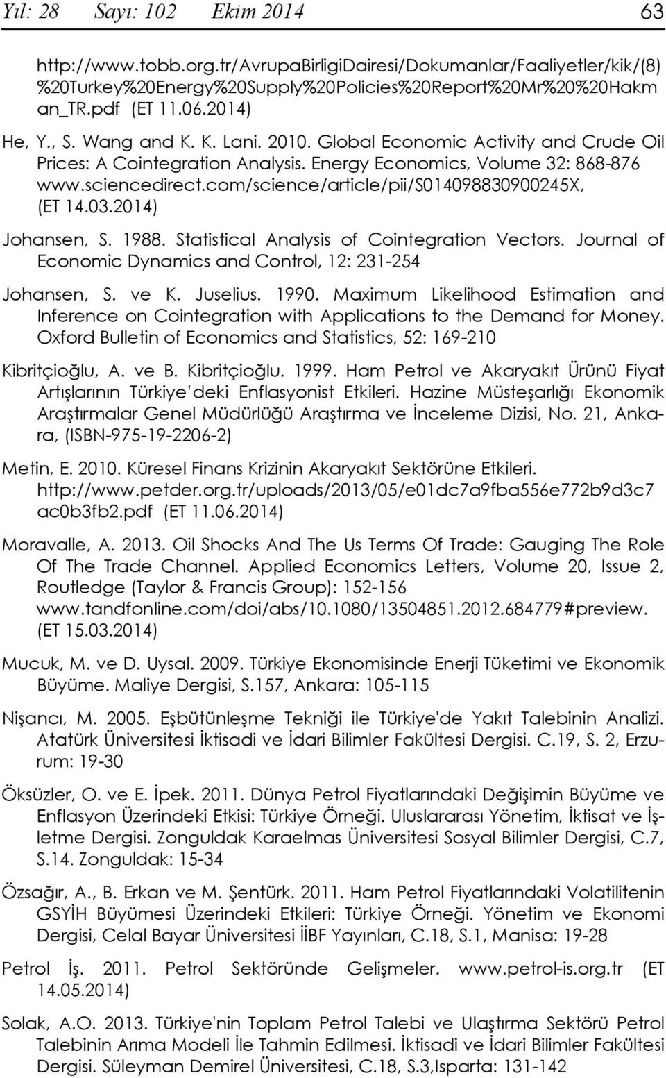 com/science/article/pii/s014098830900245x, (ET 14.03.2014) Johansen, S. 1988. Statistical Analysis of Cointegration Vectors. Journal of Economic Dynamics and Control, 12: 231-254 Johansen, S. ve K.