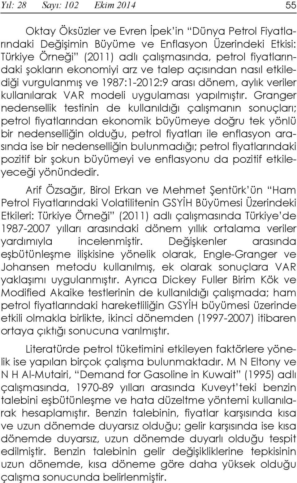 Granger nedensellik testinin de kullanıldığı çalışmanın sonuçları; petrol fiyatlarından ekonomik büyümeye doğru tek yönlü bir nedenselliğin olduğu, petrol fiyatları ile enflasyon arasında ise bir