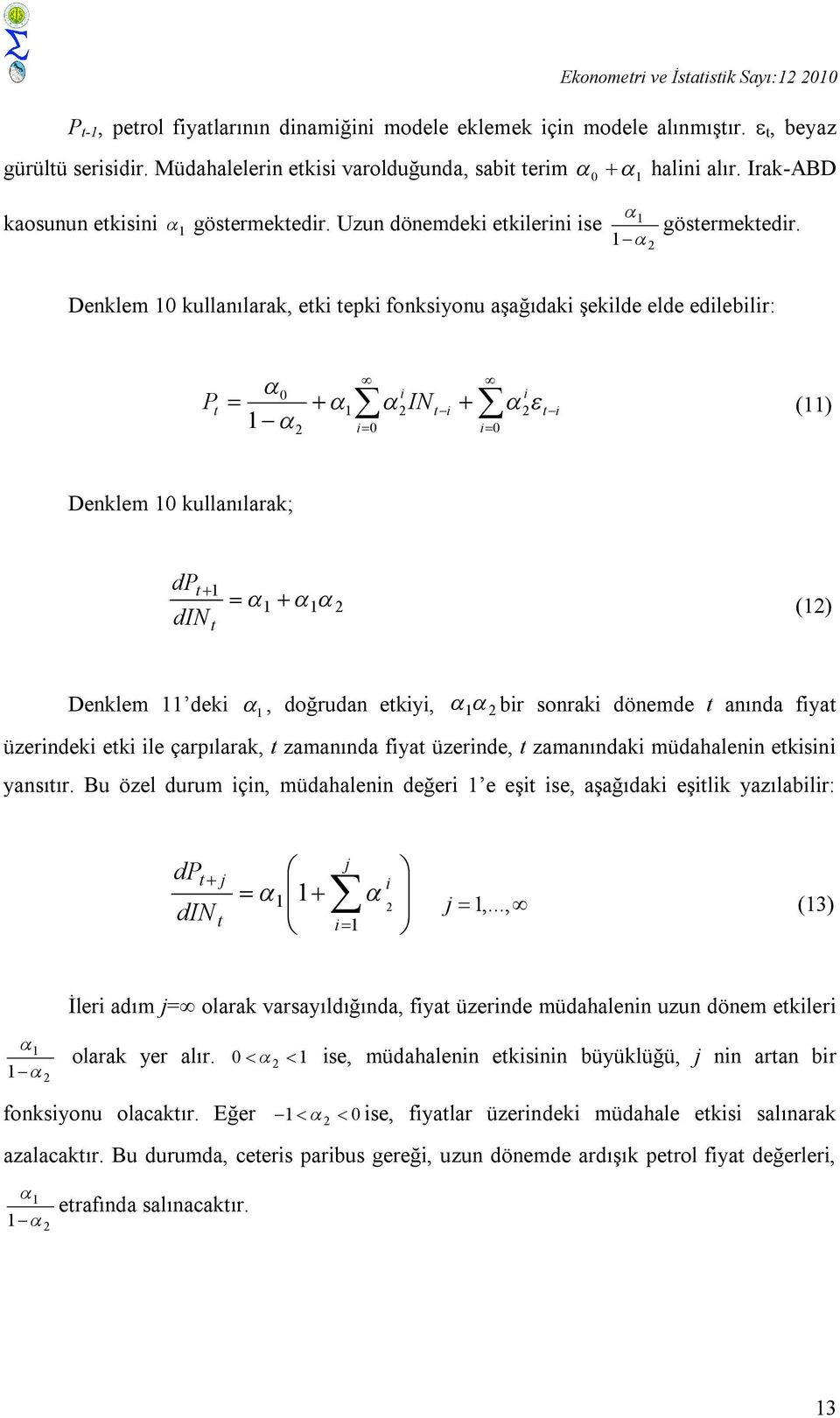 Denklem kullanılarak, eki epki fonksiyonu aşağıdaki şekilde elde edilebilir: P i INi i i i i () Denklem kullanılarak; dp din () Denklem deki, doğrudan ekiyi, bir sonraki dönemde anında fiya