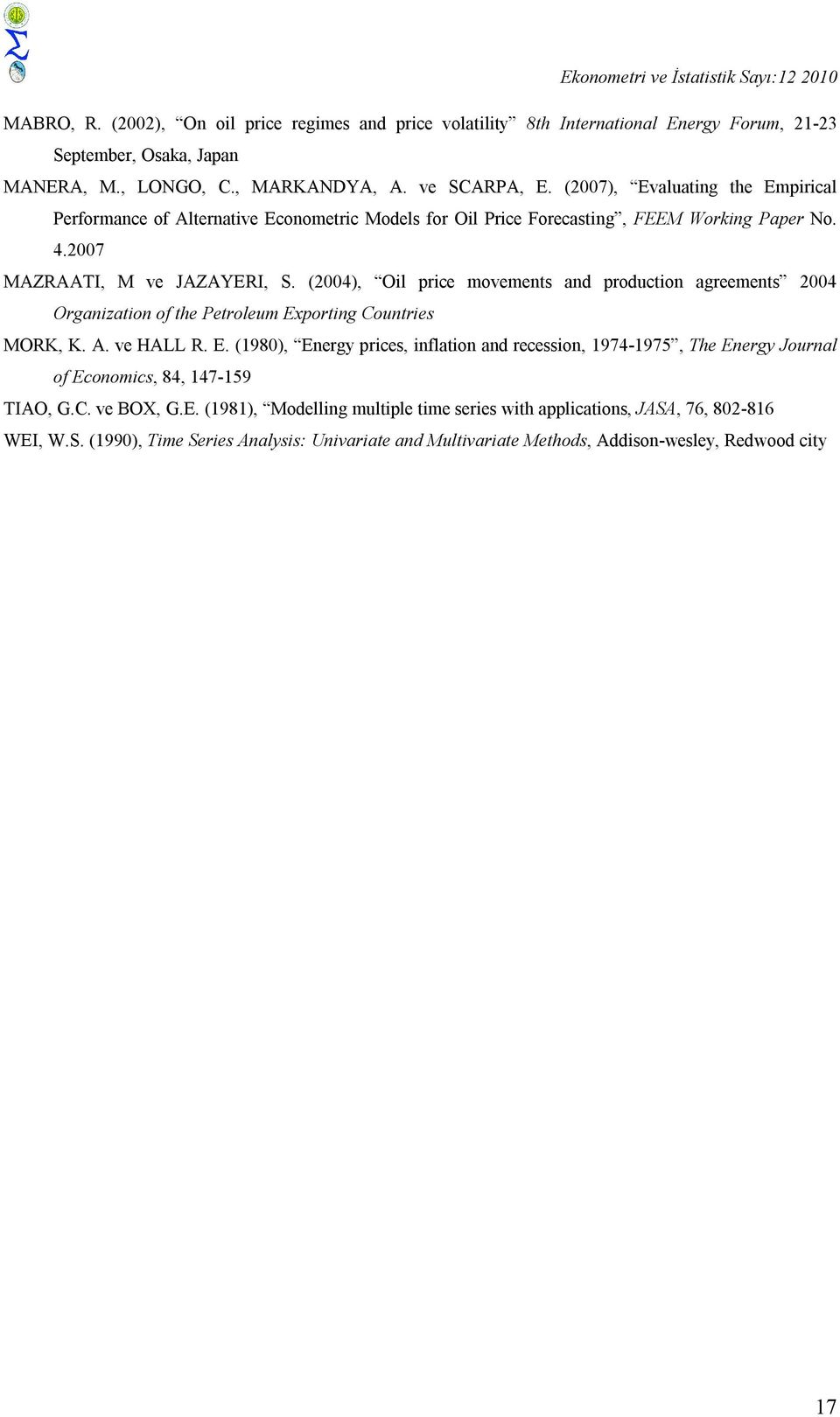 (4), Oil price movemens and producion agreemens 4 Organizaion of he Peroleum Exporing Counries MORK, K. A. ve HALL R. E. (98), Energy prices, inflaion and recession, 974-975, The Energy Journal of Economics, 84, 47-59 TIAO, G.