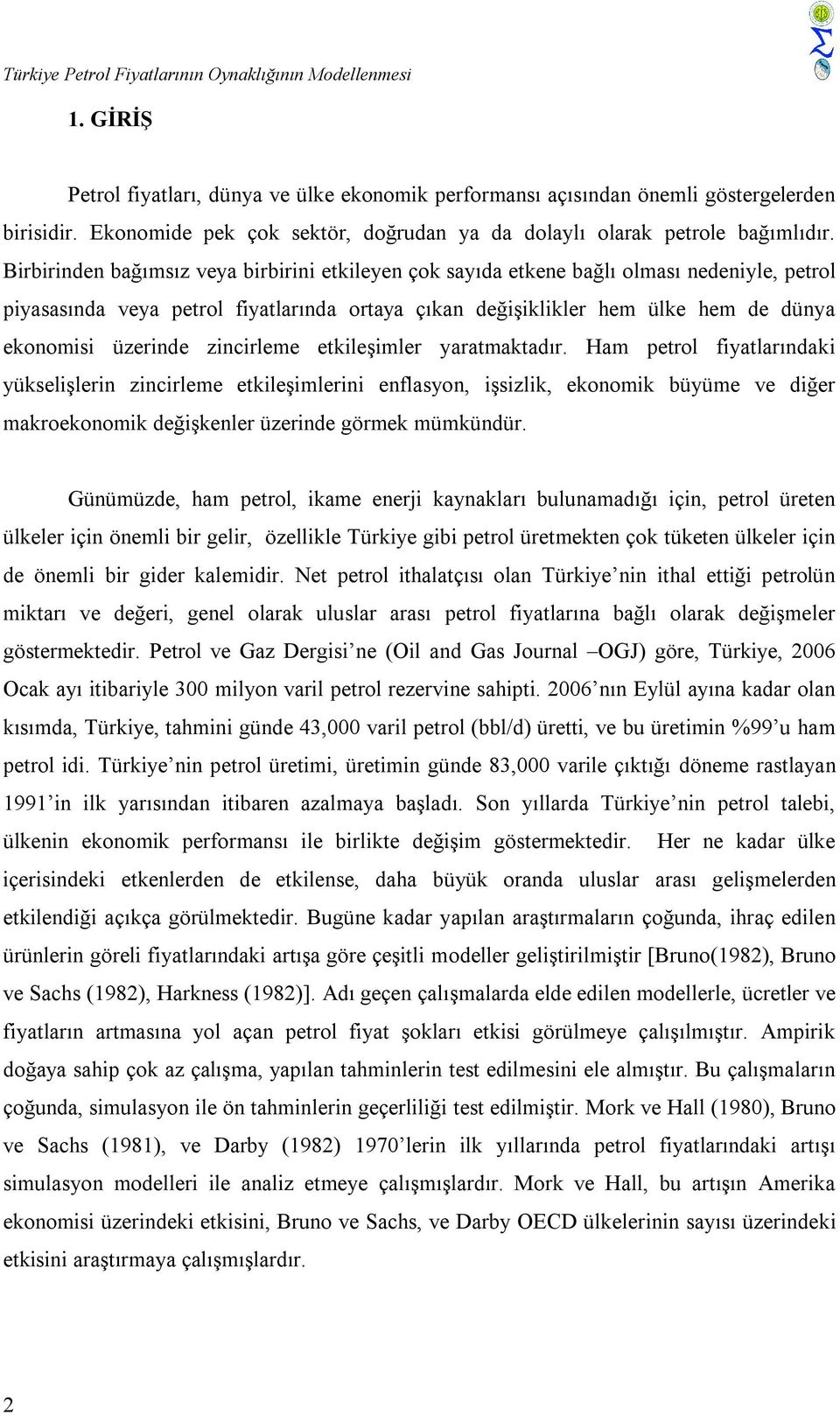 Birbirinden bağımsız veya birbirini ekileyen çok sayıda ekene bağlı olması nedeniyle, perol piyasasında veya perol fiyalarında oraya çıkan değişiklikler hem ülke hem de dünya ekonomisi üzerinde