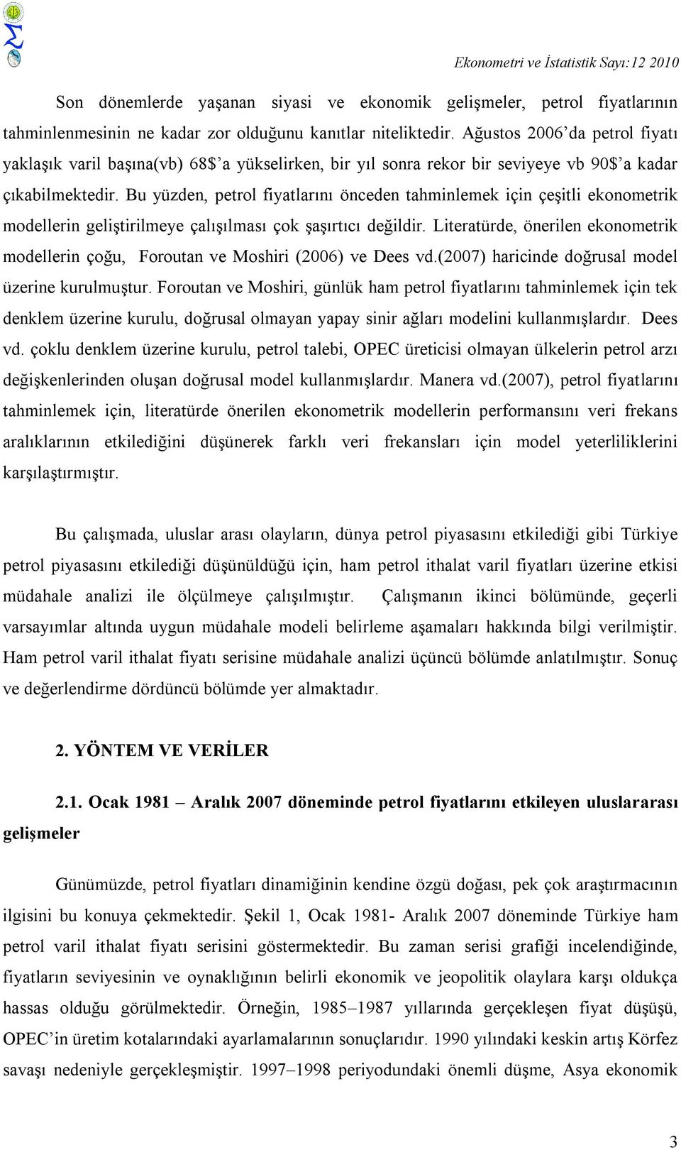 Bu yüzden, perol fiyalarını önceden ahminlemek için çeşili ekonomerik modellerin gelişirilmeye çalışılması çok şaşırıcı değildir.