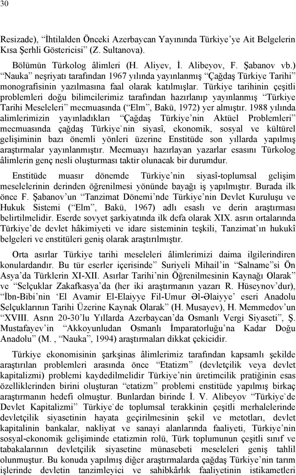 Türkiye tarihinin çeşitli problemleri doğu bilimcilerimiz tarafından hazırlanıp yayınlanmış Türkiye Tarihi Meseleleri mecmuasında ( Elm, Bakü, 1972) yer almıştır.