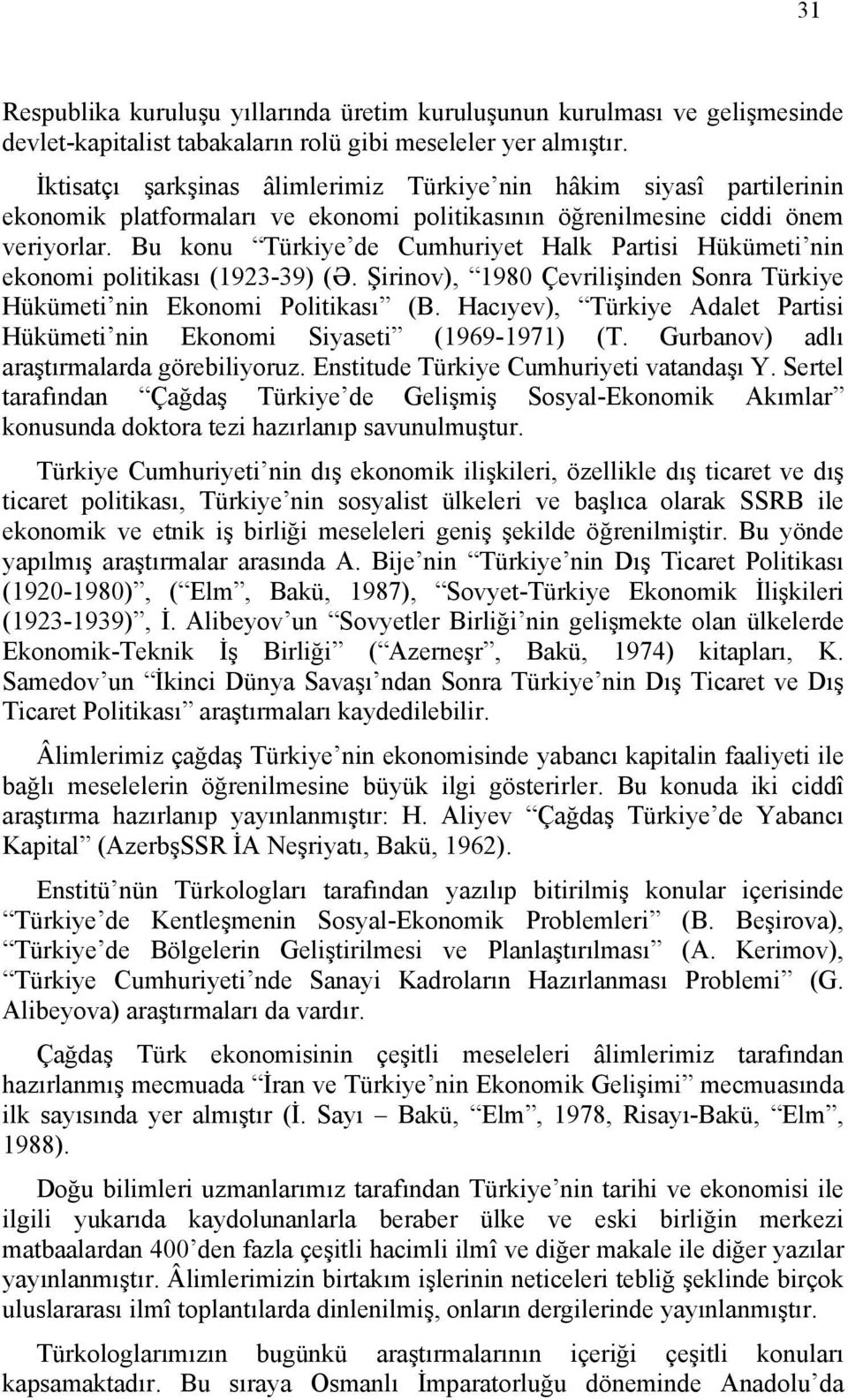 Bu konu Türkiye de Cumhuriyet Halk Partisi Hükümeti nin ekonomi politikası (1923-39) (Ə. Şirinov), 1980 Çevrilişinden Sonra Türkiye Hükümeti nin Ekonomi Politikası (B.