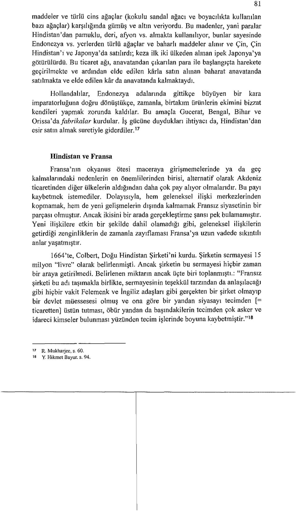 yerlerden tlirlu aga,lar ve baharh maddeler ahlllr ve <;:in, <;:in Hindistan'l ve Japonya'da satihrdl; keza ilk iki Ulkeden alman ipek Japonya'ya gottiruiurdu.