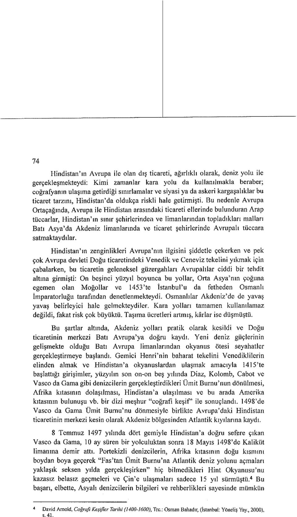 Bu nedenle Avrupa Orta9agmda, Avrupa iie Hindistan arasmdaki ticareti ellerinde bulunduran Arap tiiccarlar, Hindistan'm smlr ~ehirlerindei1 ve limanlanndan topladlklan mall an Batl Asya'da Akdeniz