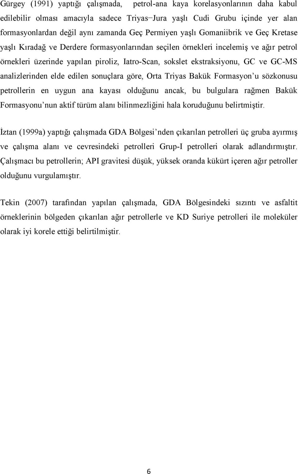 GC ve GC-MS analizlerinden elde edilen sonuçlara göre, Orta Triyas Bakük Formasyon u sözkonusu petrollerin en uygun ana kayası olduğunu ancak, bu bulgulara rağmen Bakük Formasyonu nun aktif türüm