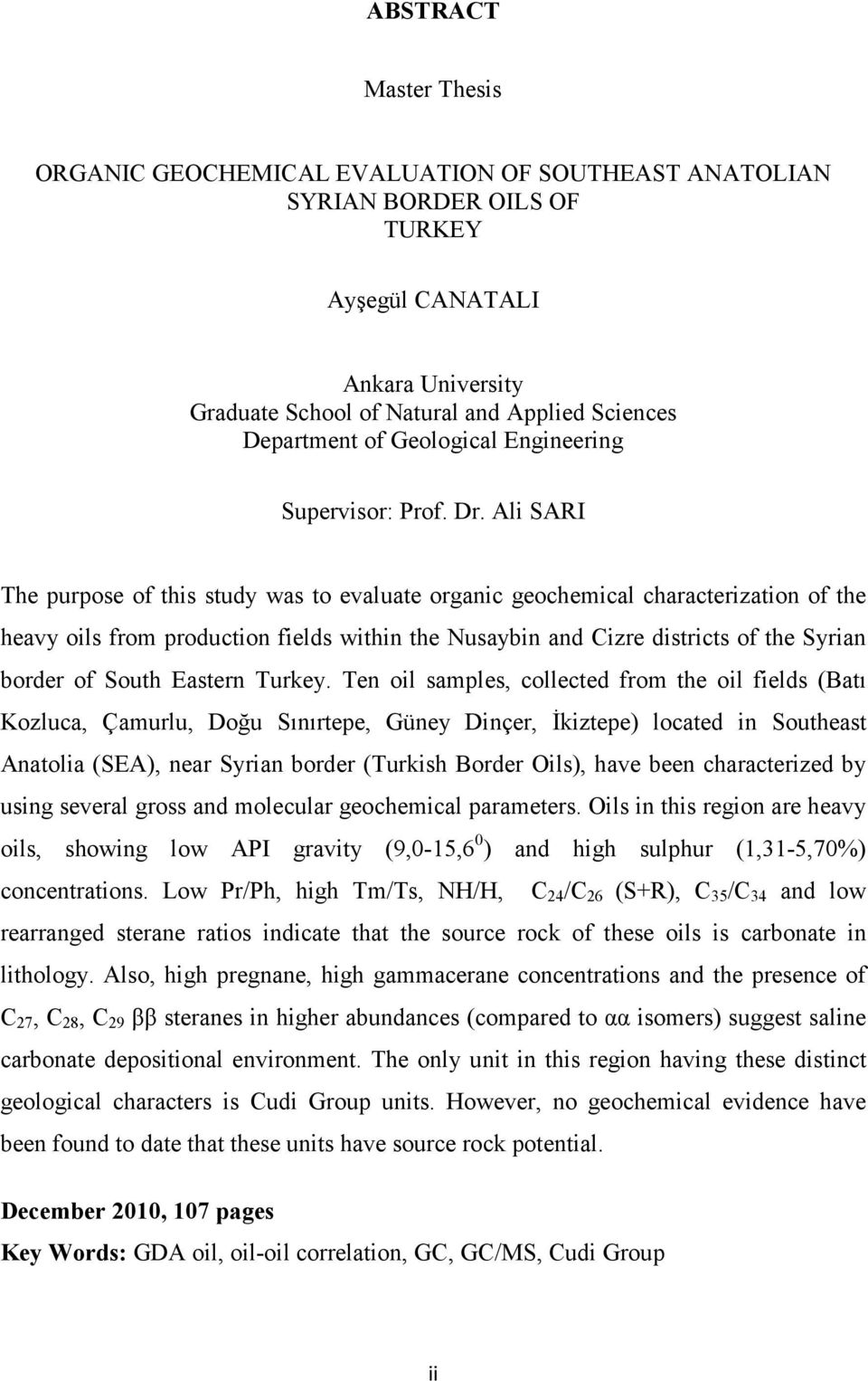 Ali SARI The purpose of this study was to evaluate organic geochemical characterization of the heavy oils from production fields within the Nusaybin and Cizre districts of the Syrian border of South