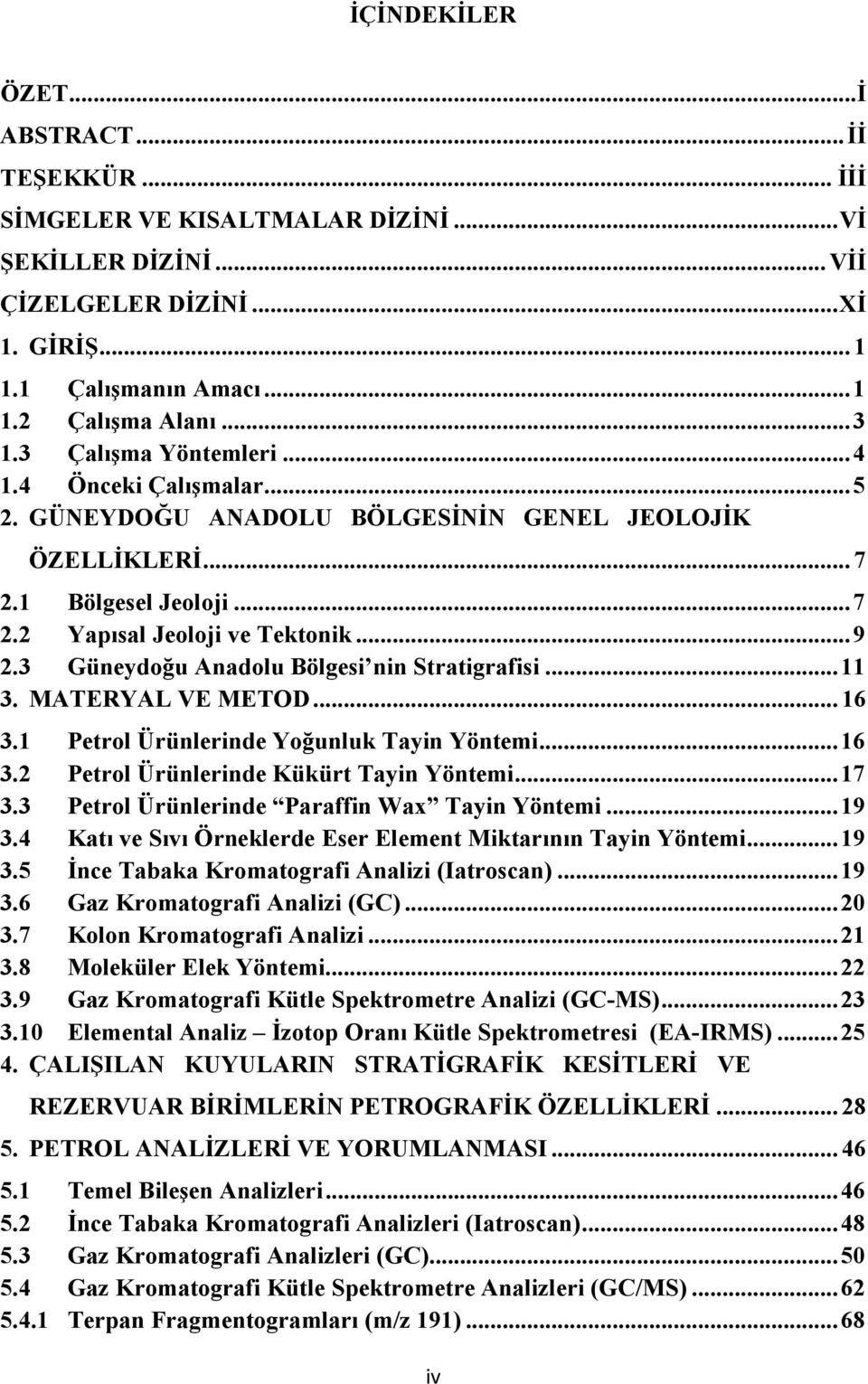 3 Güneydoğu Anadolu Bölgesi nin Stratigrafisi... 11 3. MATERYAL VE METOD... 16 3.1 Petrol Ürünlerinde Yoğunluk Tayin Yöntemi... 16 3.2 Petrol Ürünlerinde Kükürt Tayin Yöntemi... 17 3.