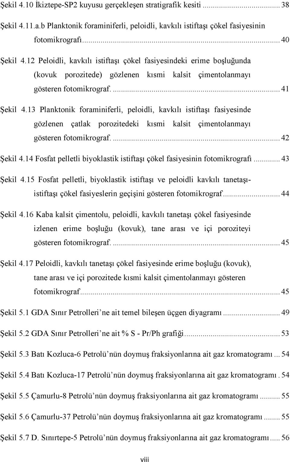 13 Planktonik foraminiferli, peloidli, kavkılı istiftaşı fasiyesinde gözlenen çatlak porozitedeki kısmi kalsit çimentolanmayı gösteren fotomikrograf.... 42 Şekil 4.