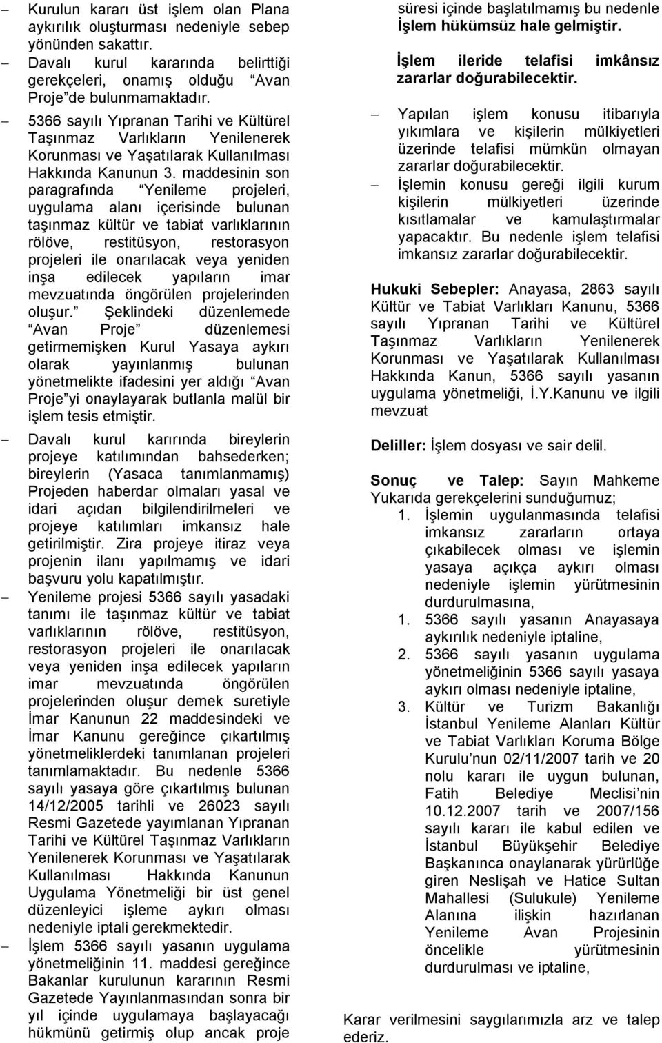 maddesinin son paragrafında Yenileme projeleri, uygulama alanı içerisinde bulunan taşınmaz kültür ve tabiat varlıklarının rölöve, restitüsyon, restorasyon projeleri ile onarılacak veya yeniden inşa