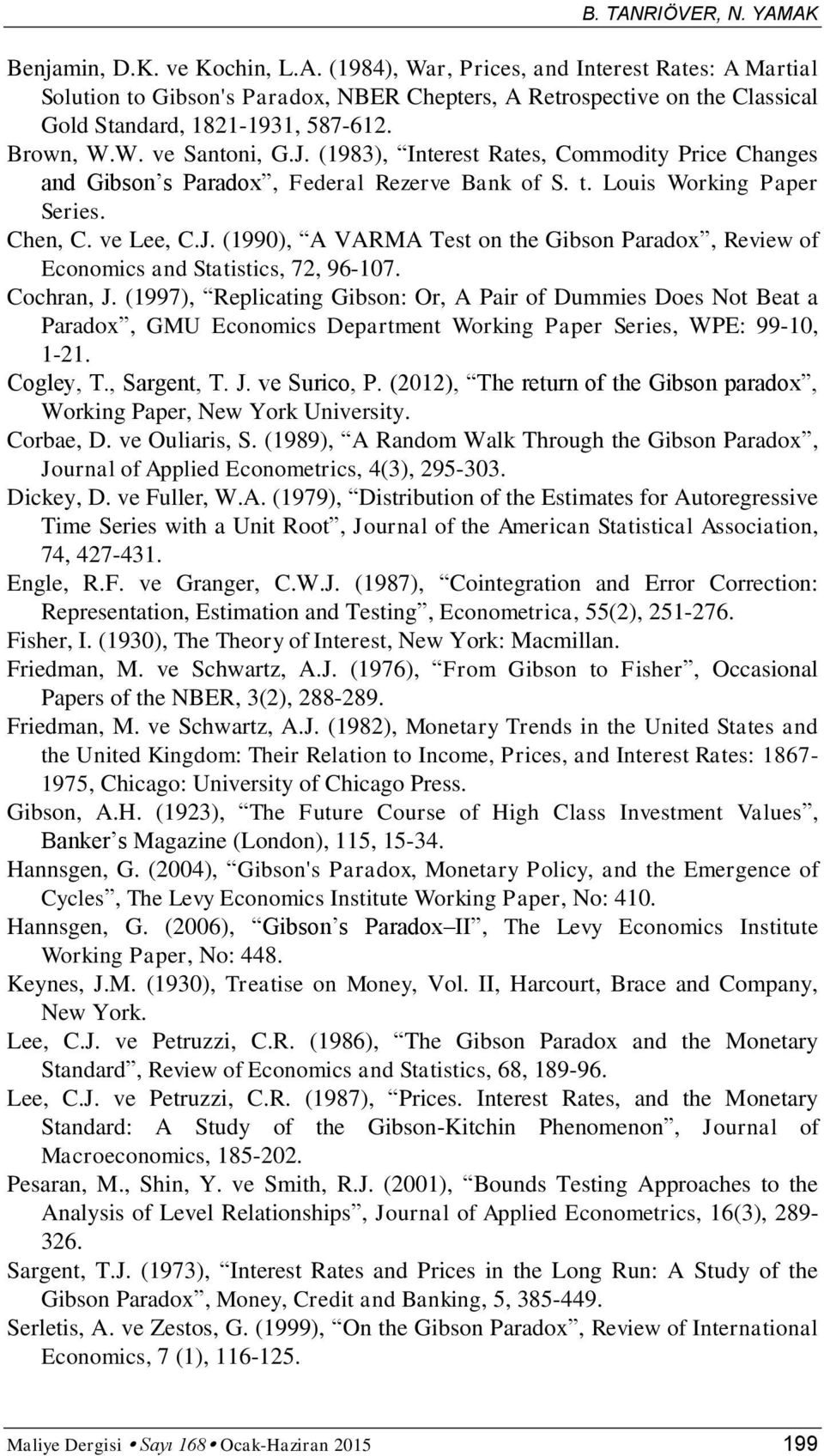 Cochran, J. (1997), Replicating Gibson: Or, A Pair of Dummies Does Not Beat a Paradox, GMU Economics Department Working Paper Series, WPE: 99-10, 1-21. Cogley, T., Sargent, T. J. ve Surico, P.