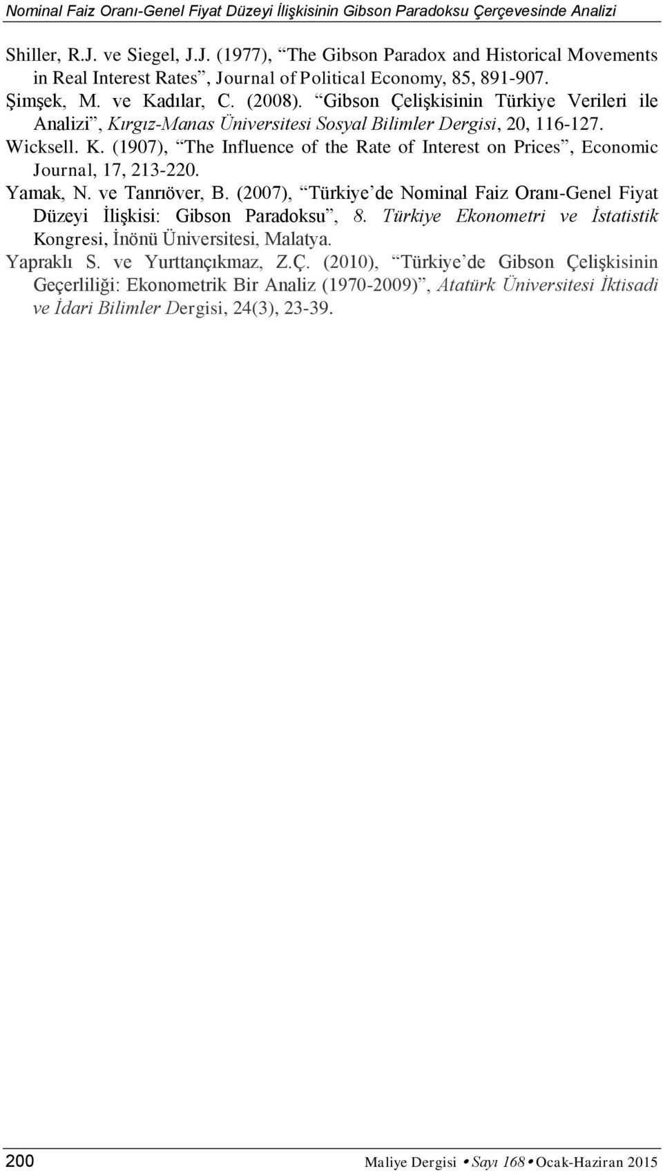 Yamak, N. ve Tanrıöver, B. (2007), Türkiye de Nominal Faiz Oranı-Genel Fiyat Düzeyi İlişkisi: Gibson Paradoksu, 8. Türkiye Ekonometri ve İstatistik Kongresi, İnönü Üniversitesi, Malatya. Yapraklı S.