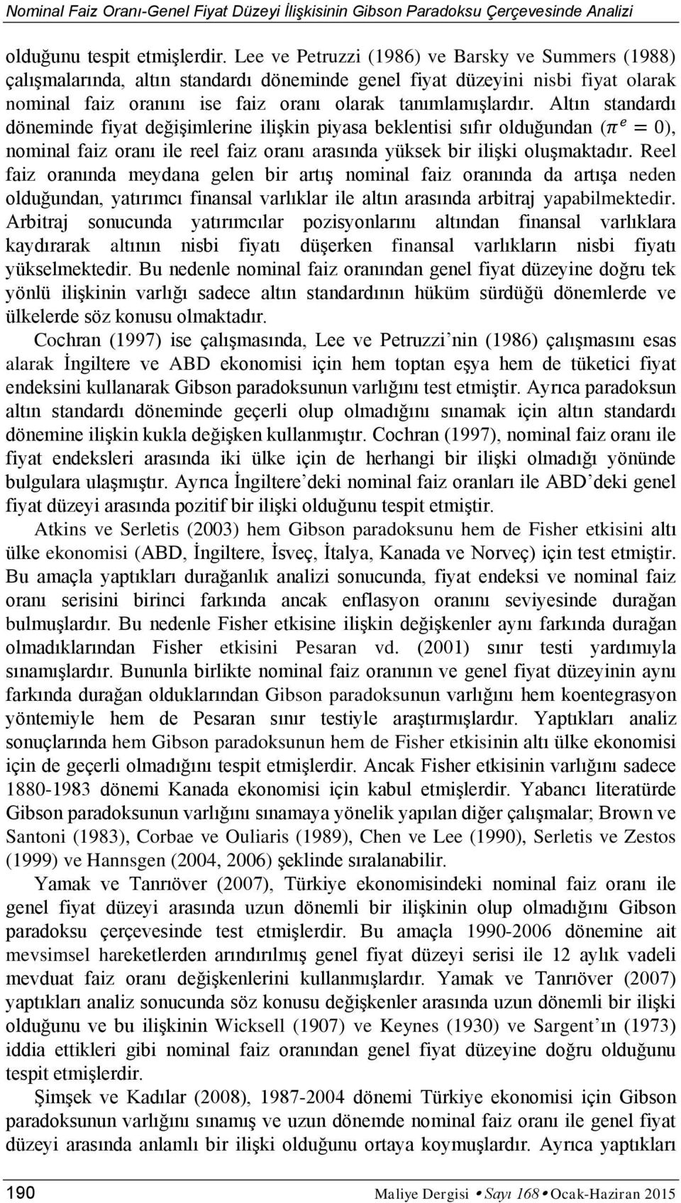 Altın standardı döneminde fiyat değişimlerine ilişkin piyasa beklentisi sıfır olduğundan ( ), nominal faiz oranı ile reel faiz oranı arasında yüksek bir ilişki oluşmaktadır.