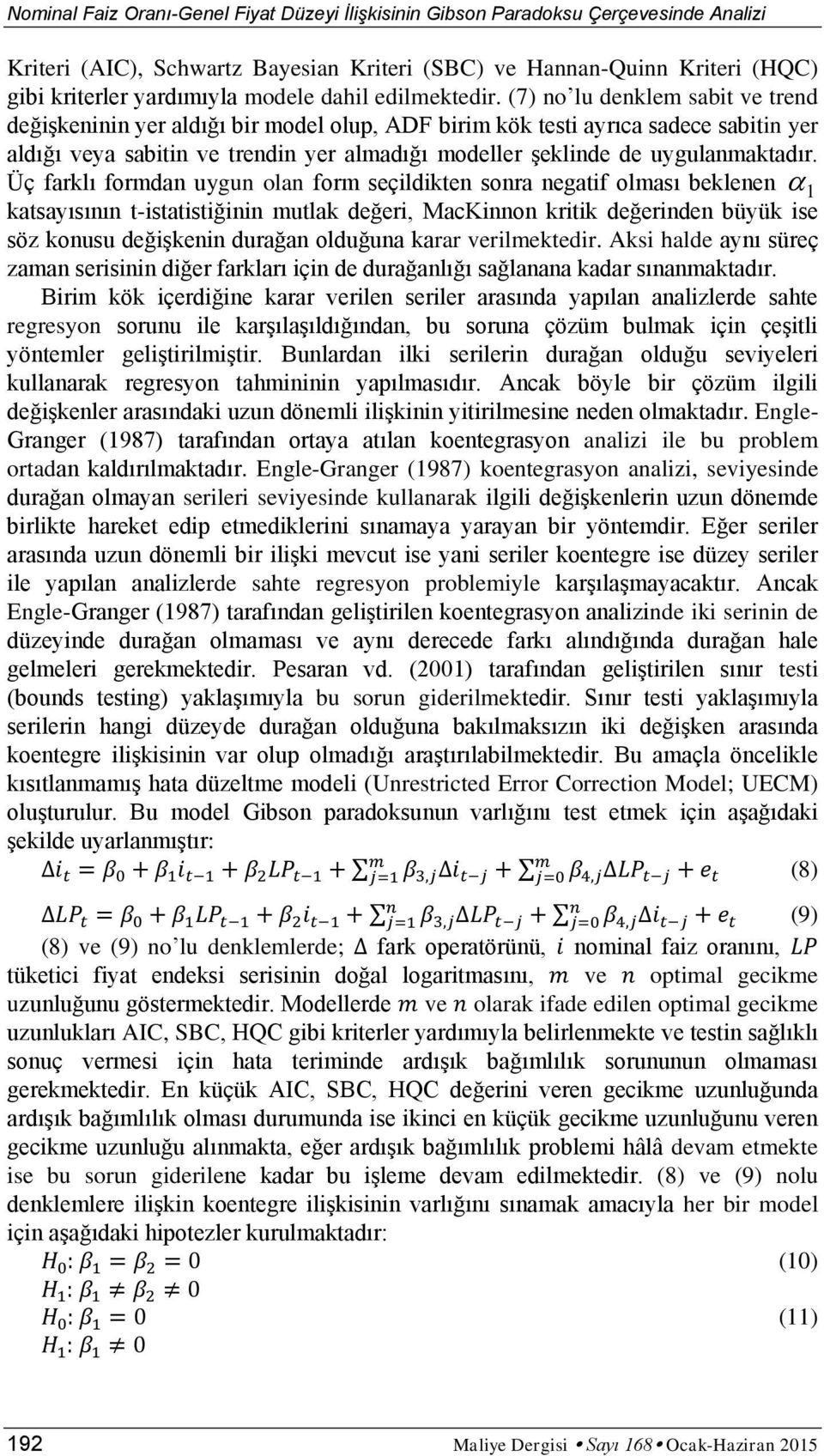 Üç farklı formdan uygun olan form seçildikten sonra negatif olması beklenen 1 katsayısının t-istatistiğinin mutlak değeri, MacKinnon kritik değerinden büyük ise söz konusu değişkenin durağan olduğuna