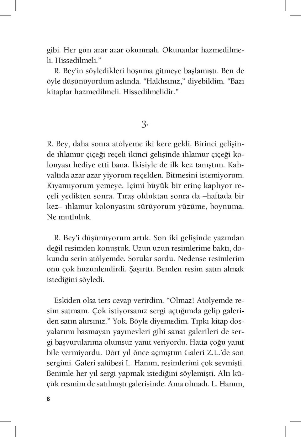 İkisiyle de ilk kez tanıştım. Kahvaltıda azar azar yiyorum reçelden. Bitmesini istemiyorum. Kıyamıyorum yemeye. İçimi büyük bir erinç kaplıyor reçeli yedikten sonra.