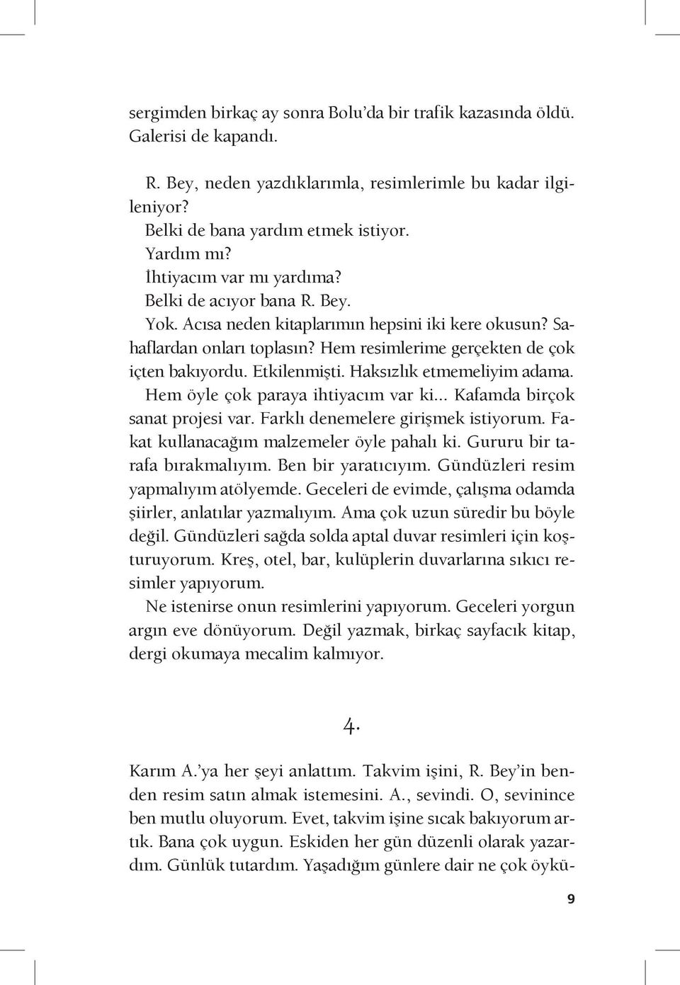 Etkilenmişti. Haksızlık etmemeliyim adama. Hem öyle çok paraya ihtiyacım var ki... Kafamda birçok sanat projesi var. Farklı denemelere girişmek istiyorum. Fakat kullanacağım malzemeler öyle pahalı ki.