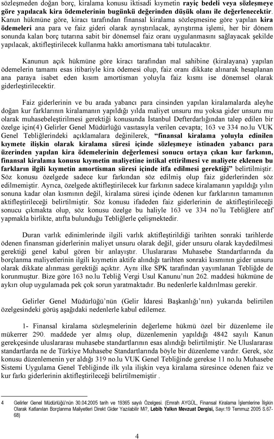 tutarına sabit bir dönemsel faiz oranı uygulanmasını sağlayacak şekilde yapılacak, aktifleştirilecek kullanma hakkı amortismana tabi tutulacaktır.