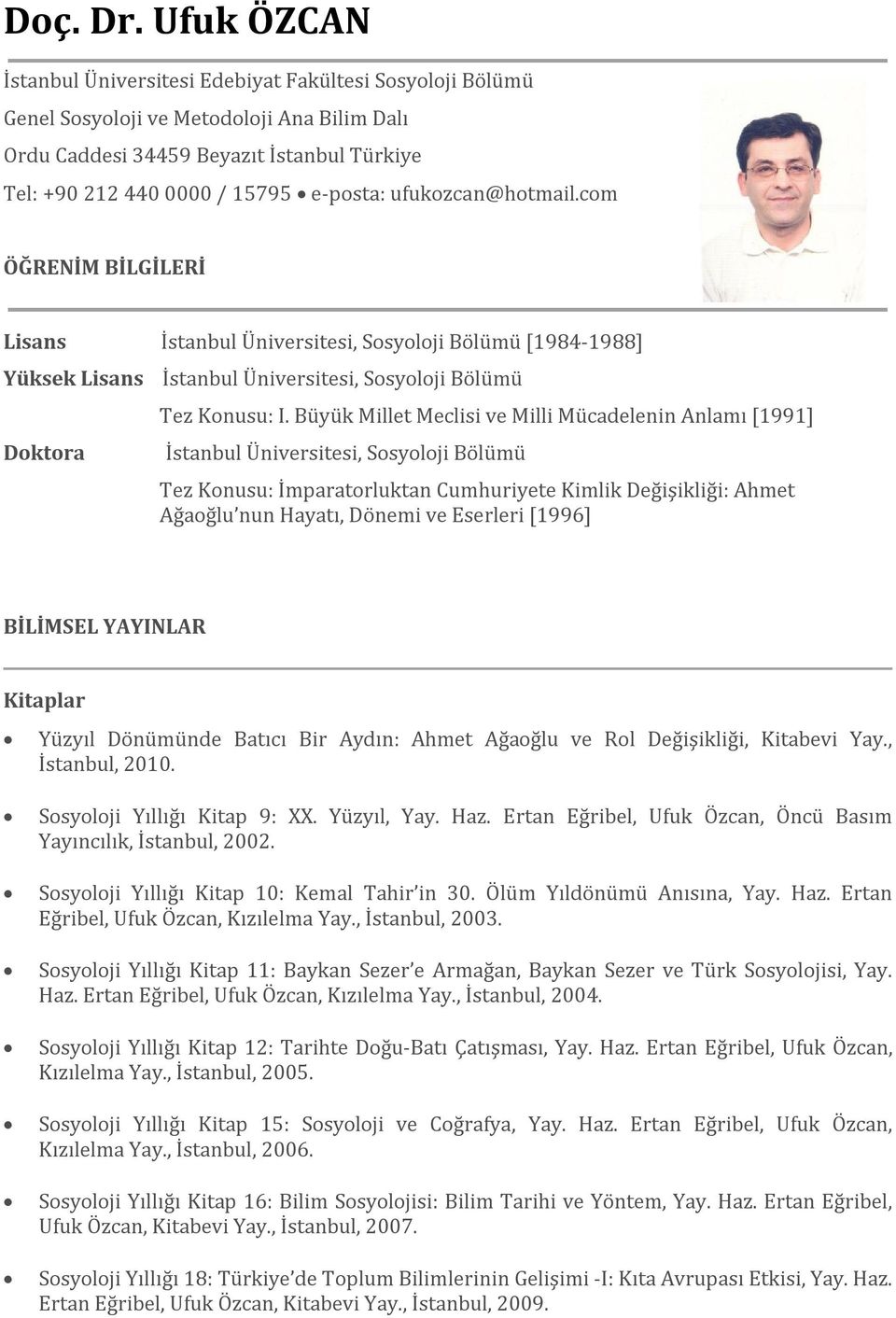 ufukozcan@hotmail.com ÖĞRENİM BİLGİLERİ Lisans İstanbul Üniversitesi, Sosyoloji Bölümü [1984-1988] Yüksek Lisans İstanbul Üniversitesi, Sosyoloji Bölümü Doktora Tez Konusu: I.