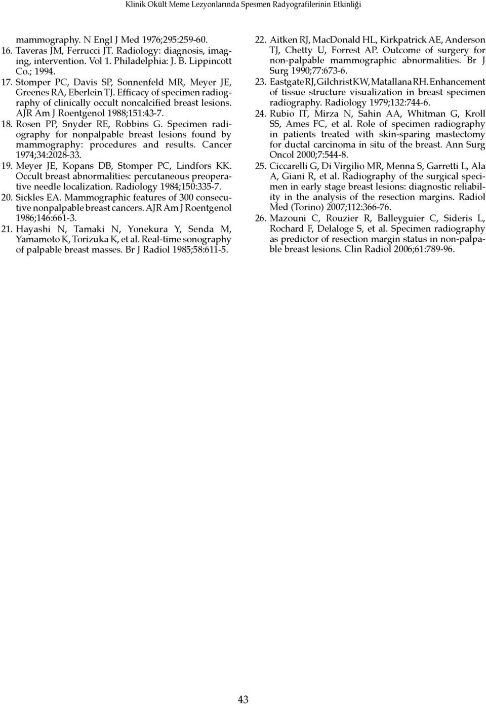 Rosen PP, Snyder RE, Robbins G. Specimen radiography for nonpalpable breast lesions found by mammography: procedures and results. Cancer 1974;34:2028-33. 19. Meyer JE, Kopans DB, Stomper PC, Lindfors KK.