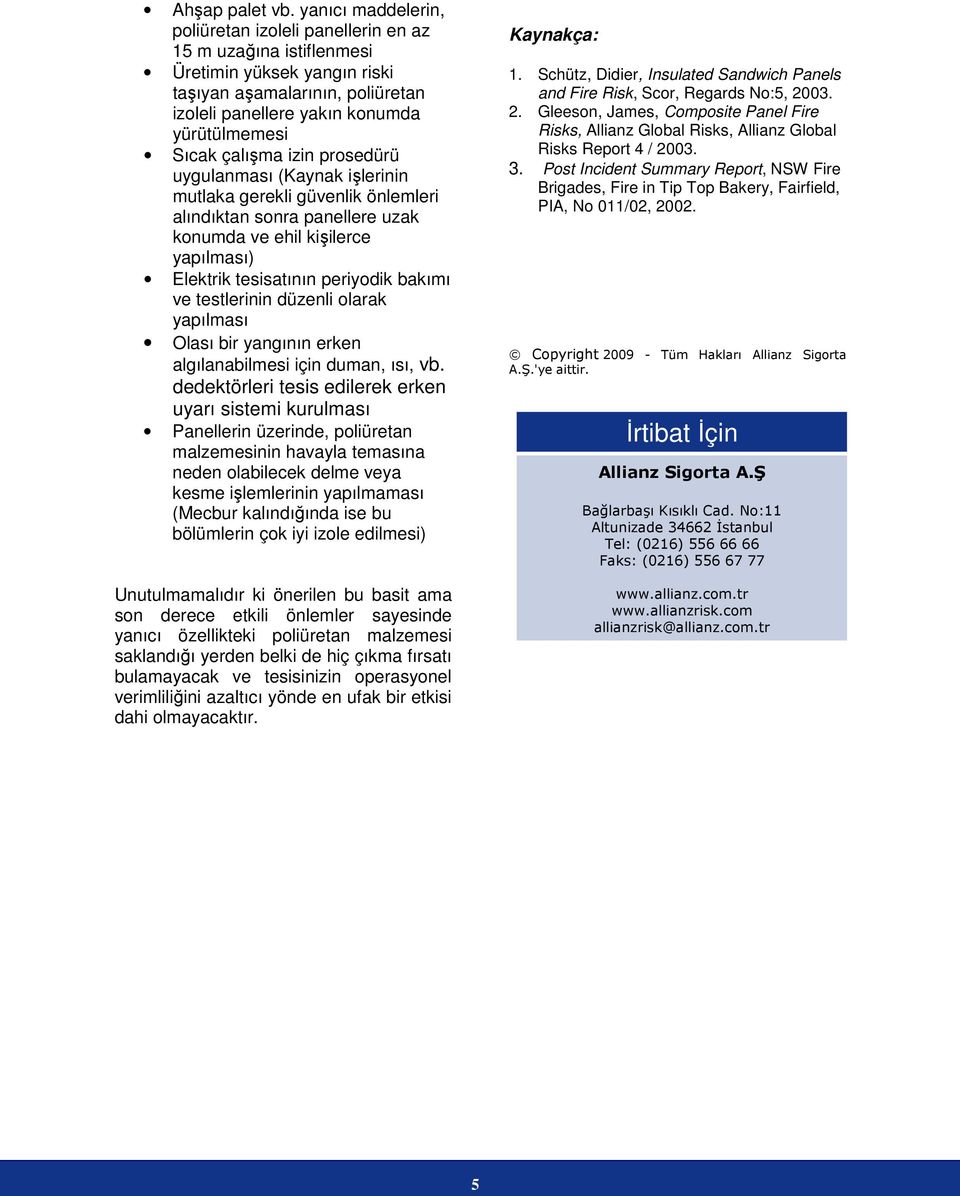 çalışma izin prosedürü uygulanması (Kaynak işlerinin mutlaka gerekli güvenlik önlemleri alındıktan sonra panellere uzak konumda ve ehil kişilerce yapılması) Elektrik tesisatının periyodik bakımı ve