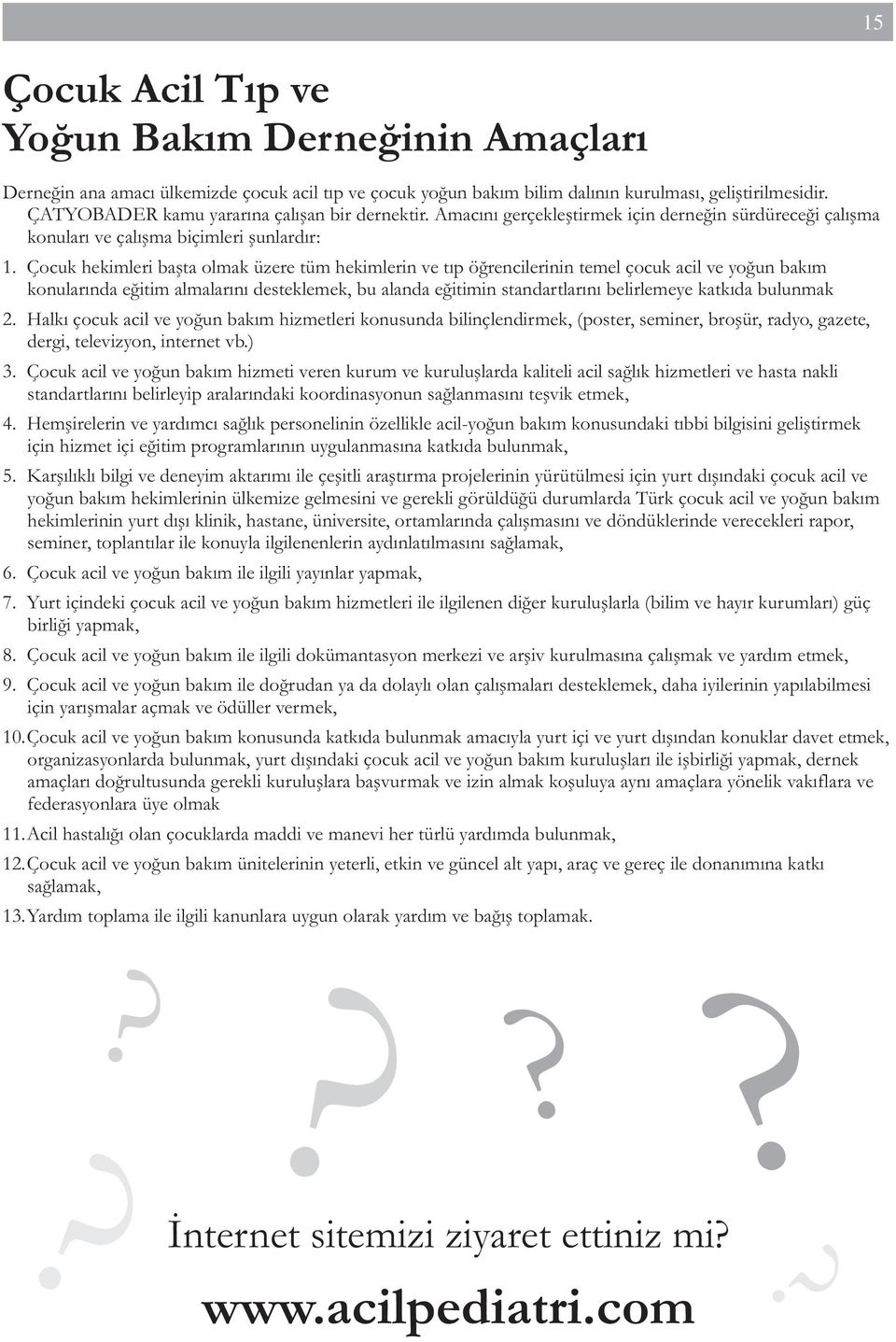 Çocuk hekimleri bşt olmk üzere tüm hekimlerin ve tıp öğrencilerinin temel çocuk cil ve yoğun bkım konulrınd eğitim lmlrını desteklemek, bu lnd eğitimin stndrtlrını belirlemeye ktkıd bulunmk 2.