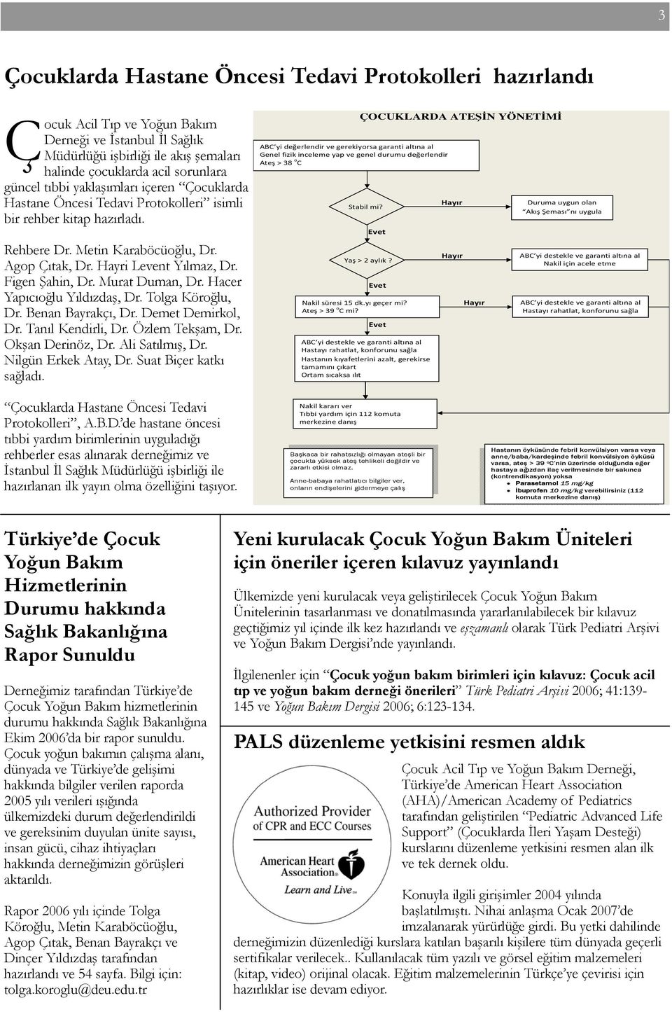 Hcer Ypıcıoğlu Yıldızdş, Dr. Tolg Köroğlu, Dr. Benn Byrkçı, Dr. Demet Demirkol, Dr. Tnıl Kendirli, Dr. Özlem Tekşm, Dr. Okşn Derinöz, Dr. Ali Stılmış, Dr. Nilgün Erkek Aty, Dr. Sut Biçer ktkı sğldı.