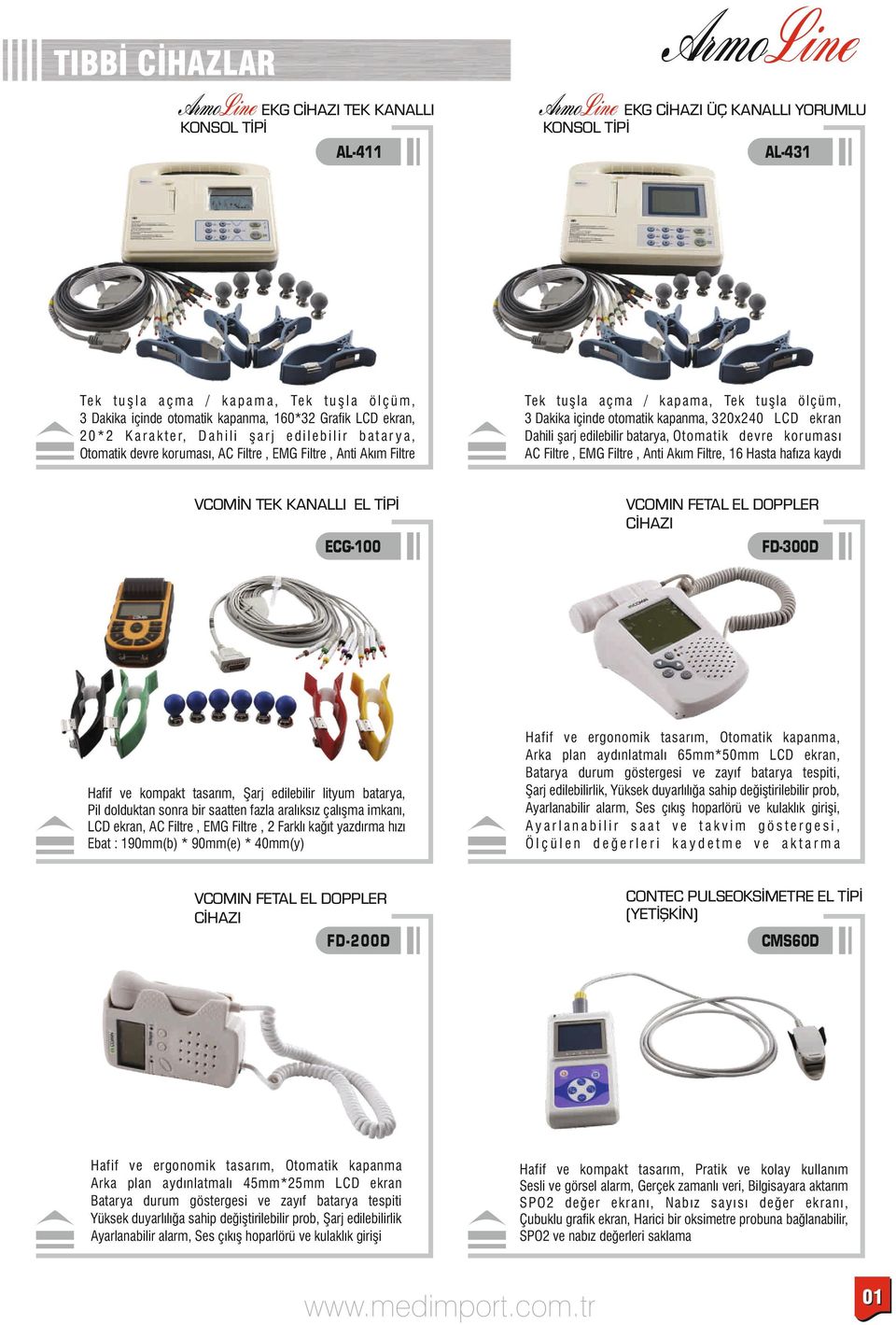 ölçüm, 3 Dakika içinde otomatik kapanma, 3 20x240 CD ekran Dahili şarj edilebilir batarya, O tomatik devre kor uması AC Filtre, EG Filtre, Anti Akım Filtre, 16 Hasta hafıza kaydı VCOİN TEK KANAI E