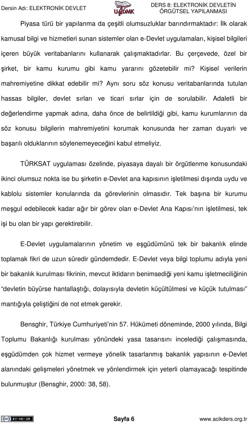 Aynı soru söz konusu veritabanlarında tutulan hassas bilgiler, devlet sırları ve ticari sırlar için de sorulabilir.