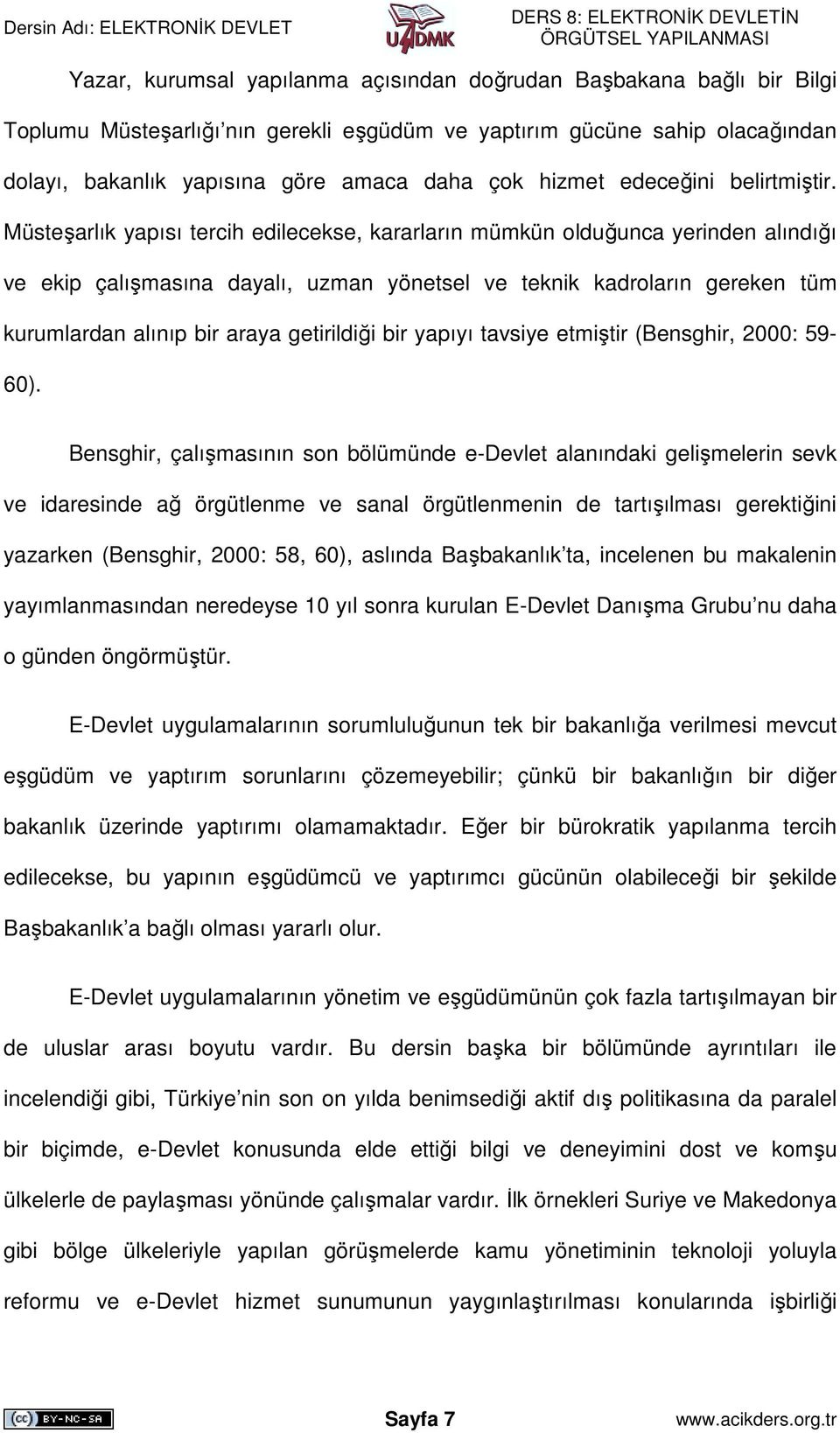 Müsteşarlık yapısı tercih edilecekse, kararların mümkün olduğunca yerinden alındığı ve ekip çalışmasına dayalı, uzman yönetsel ve teknik kadroların gereken tüm kurumlardan alınıp bir araya