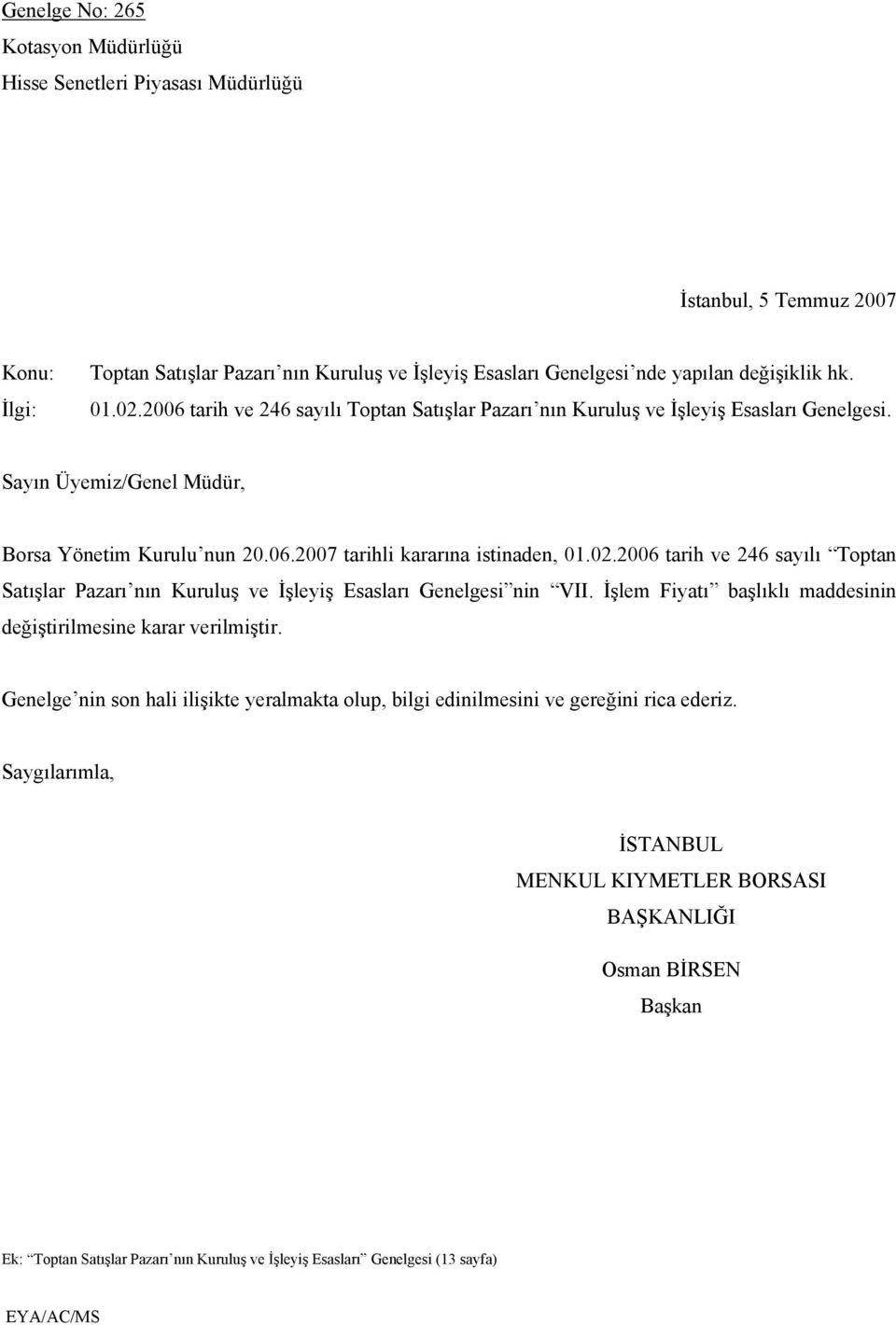 İşlem Fiyatı başlıklı maddesinin değiştirilmesine karar verilmiştir. Genelge nin son hali ilişikte yeralmakta olup, bilgi edinilmesini ve gereğini rica ederiz.