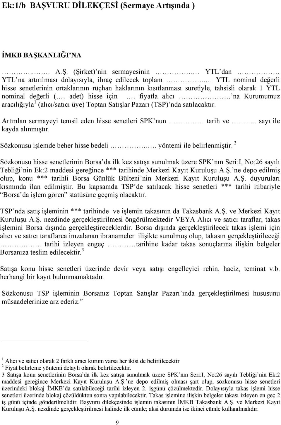 na Kurumumuz aracılığıyla 1 (alıcı/satıcı üye) Toptan Satışlar Pazarı (TSP) nda satılacaktır. Artırılan sermayeyi temsil eden hisse senetleri SPK nun tarih ve.. sayı ile kayda alınmıştır.