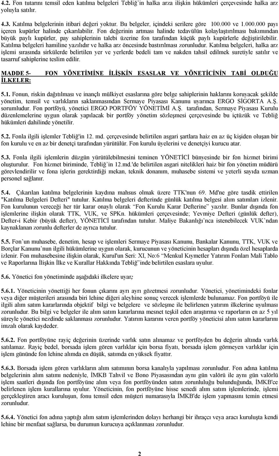 Fon değerinin artması halinde tedavülün kolaylaştırılması bakımından büyük paylı kupürler, pay sahiplerinin talebi üzerine fon tarafından küçük paylı kupürlerle değiştirilebilir.