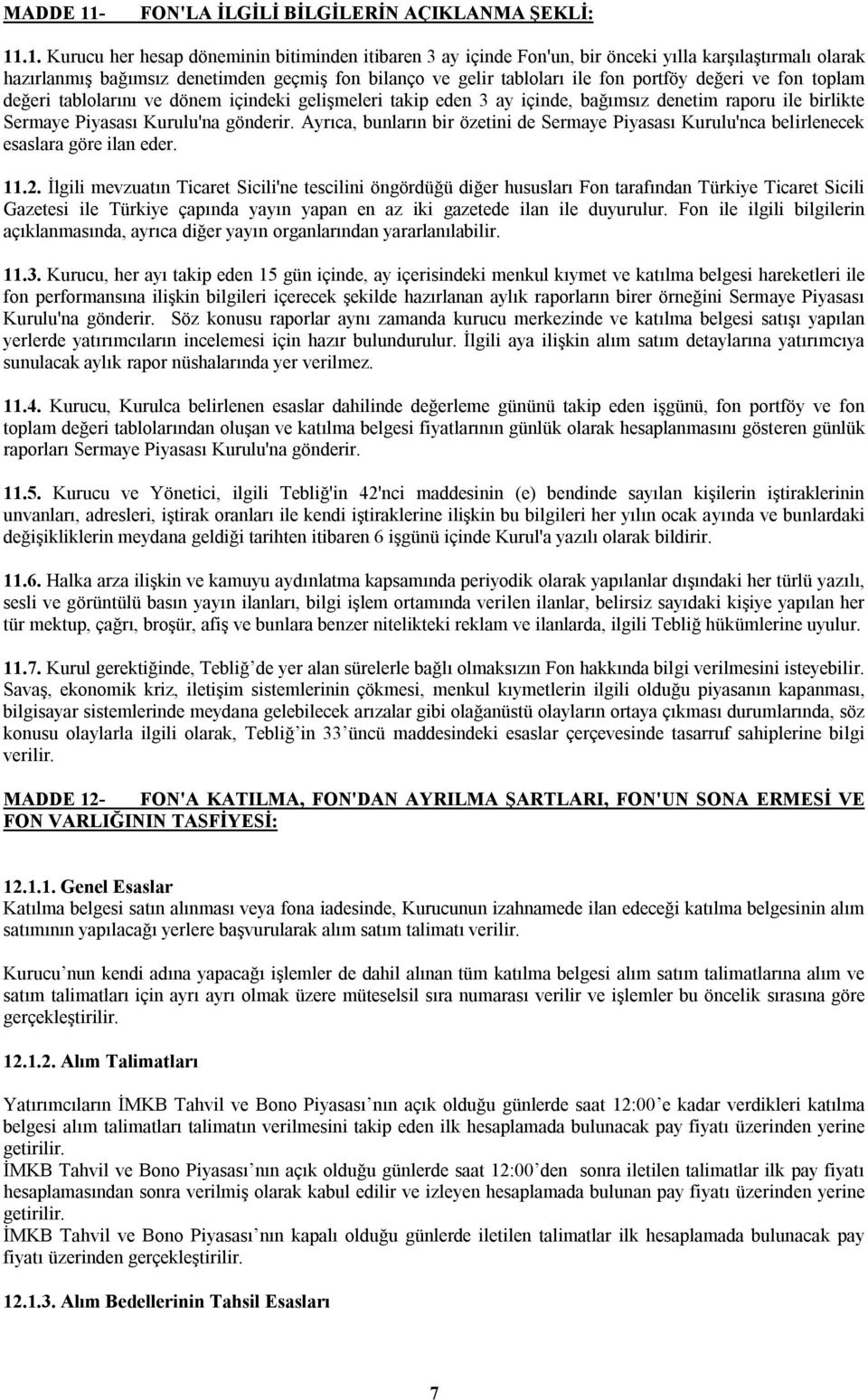 .1. Kurucu her hesap döneminin bitiminden itibaren 3 ay içinde Fon'un, bir önceki yılla karşılaştırmalı olarak hazırlanmış bağımsız denetimden geçmiş fon bilanço ve gelir tabloları ile fon portföy