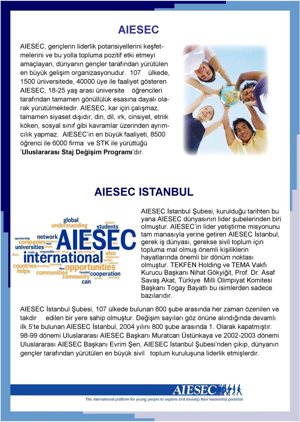 AIESEC, kar için çalışmaz, tamamen siyaset dışıdır, din, dil, ırk, cinsiyet, etnik köken, sosyal sınıf gibi kavramlar üzerinden ayrımcılık yapmaz.