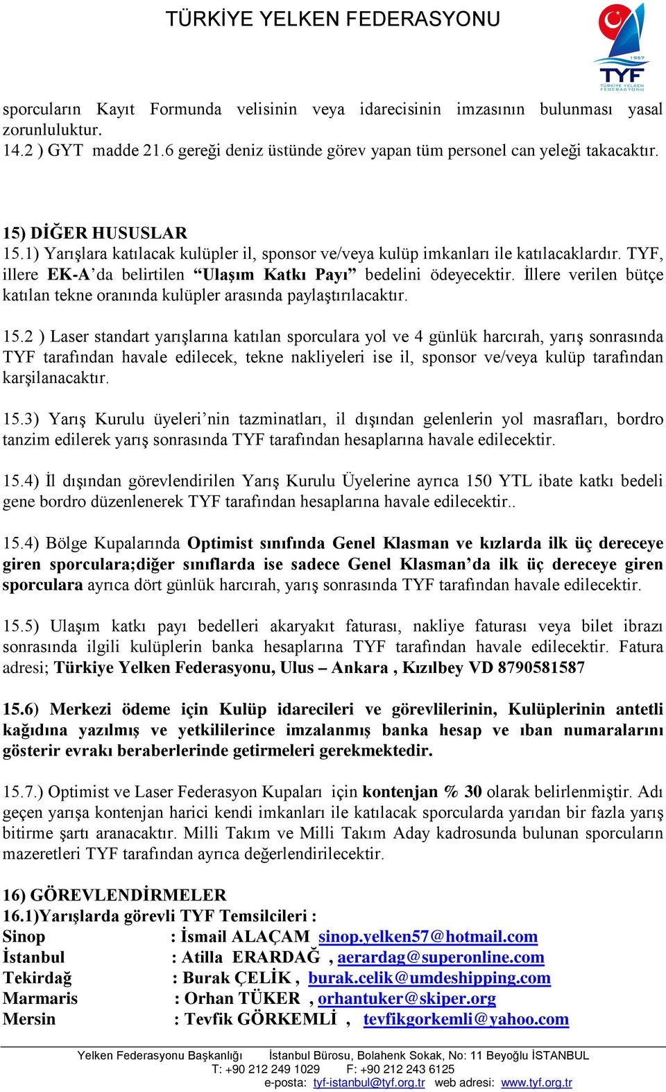 İllere verilen bütçe katılan tekne oranında kulüpler arasında paylaştırılacaktır. 15.