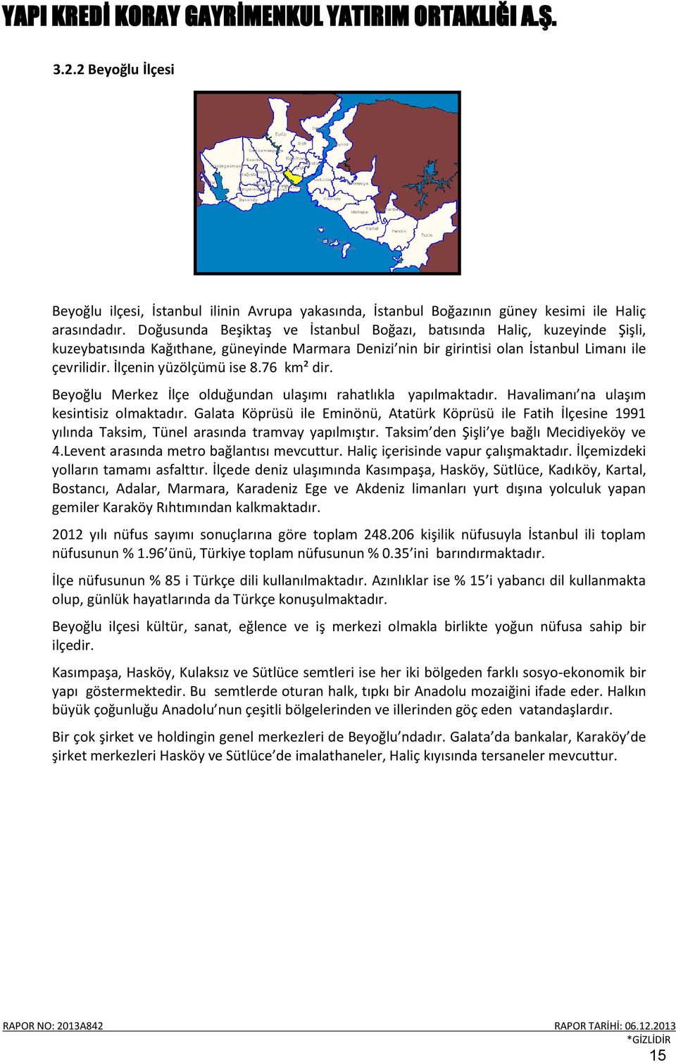 İlçenin yüzölçümü ise 8.76 km² dir. Beyoğlu Merkez İlçe olduğundan ulaşımı rahatlıkla yapılmaktadır. Havalimanı na ulaşım kesintisiz olmaktadır.