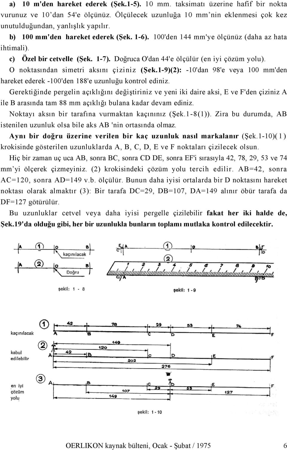 O noktasından simetri aksını çiziniz (Şek.1-9)(2): -10'dan 98'e veya 100 mm'den hareket ederek -100'den 188'e uzunluğu kontrol ediniz.