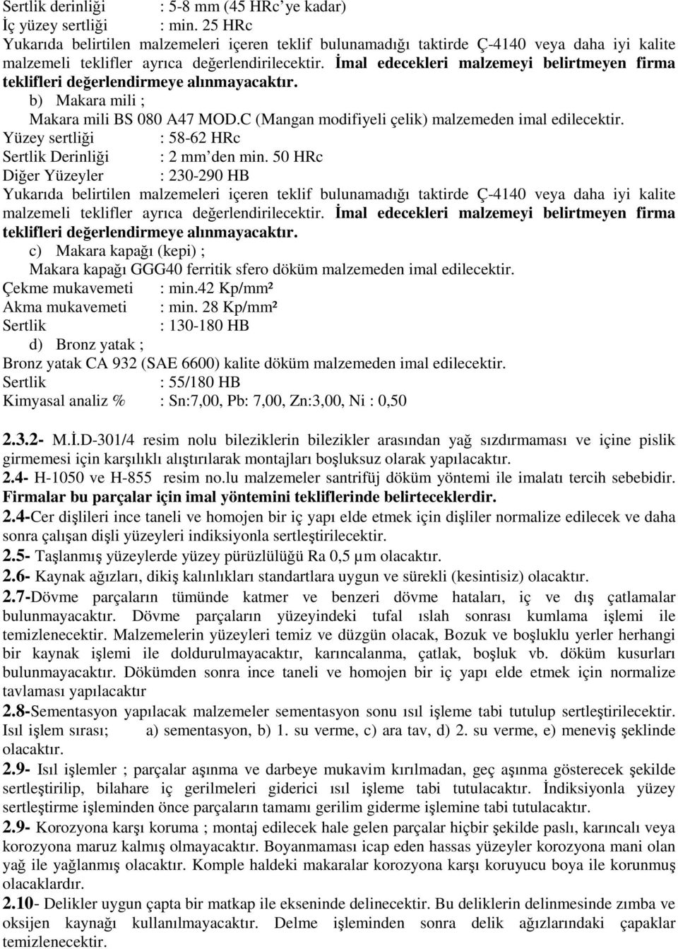 İmal edecekleri malzemeyi belirtmeyen firma teklifleri değerlendirmeye alınmayacaktır. b) Makara mili ; Makara mili BS 080 A47 MOD.C (Mangan modifiyeli çelik) malzemeden imal edilecektir.