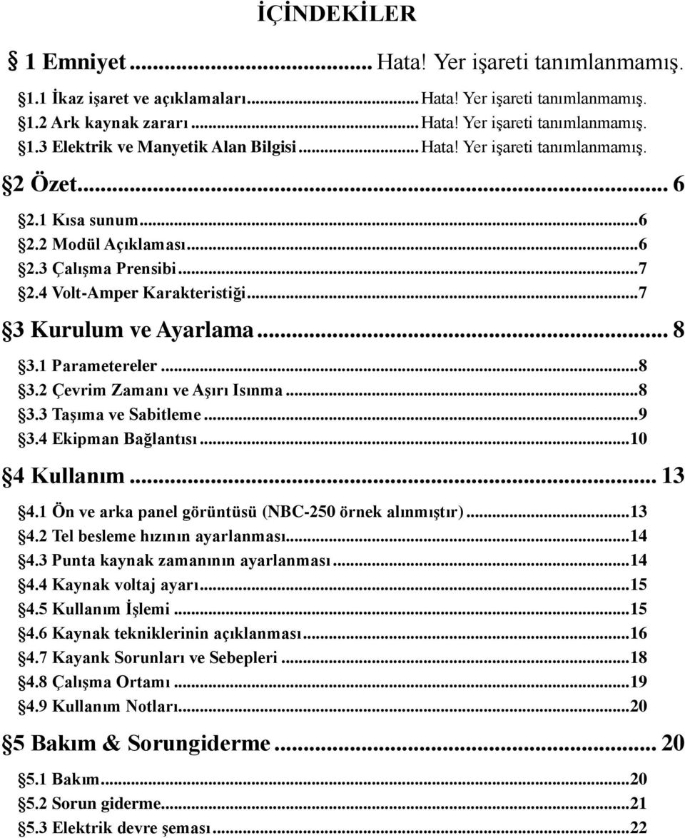 .. 8 3.2 Çevrim Zamanı ve Aşırı Isınma... 8 3.3 Taşıma ve Sabitleme... 9 3.4 Ekipman Bağlantısı... 10 4 Kullanım... 13 4.1 Ön ve arka panel görüntüsü (NBC-250 örnek alınmıştır)... 13 4.2 Tel besleme hızının ayarlanması.