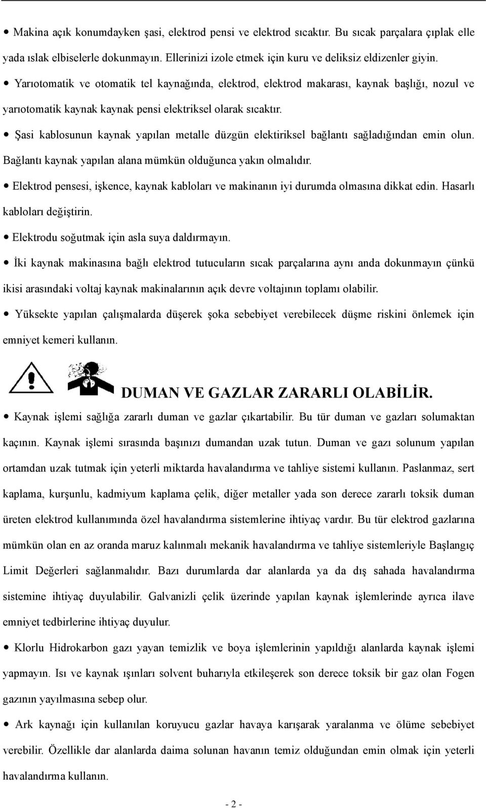 Şasi kablosunun kaynak yapılan metalle düzgün elektiriksel bağlantı sağladığından emin olun. Bağlantı kaynak yapılan alana mümkün olduğunca yakın olmalıdır.